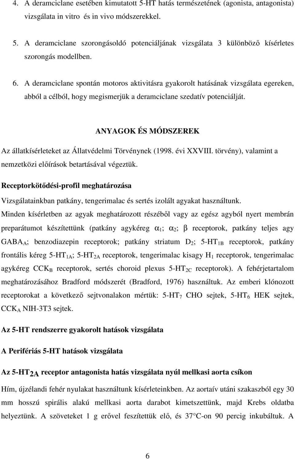 ANYAGOK ÉS MÓDSZEREK Az állatkísérleteket az Állatvédelmi Törvénynek (1998. évi XXVIII. törvény), valamint a nemzetközi elıírások betartásával végeztük.