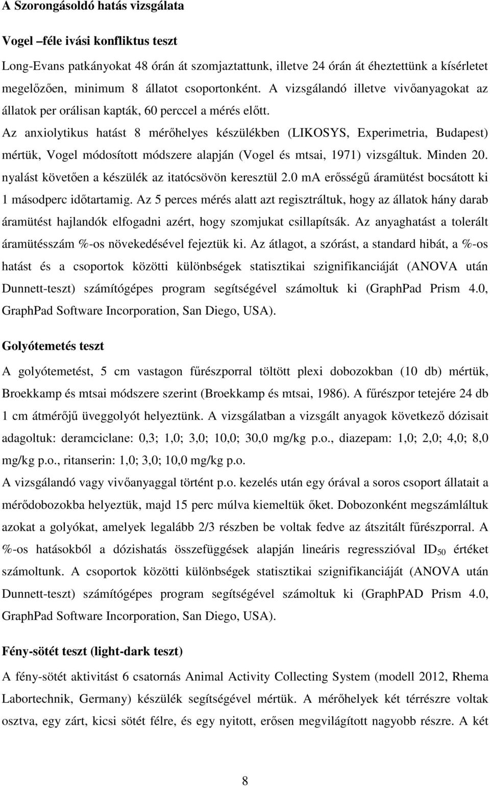 Az anxiolytikus hatást 8 mérıhelyes készülékben (LIKOSYS, Experimetria, Budapest) mértük, Vogel módosított módszere alapján (Vogel és mtsai, 1971) vizsgáltuk. Minden 20.