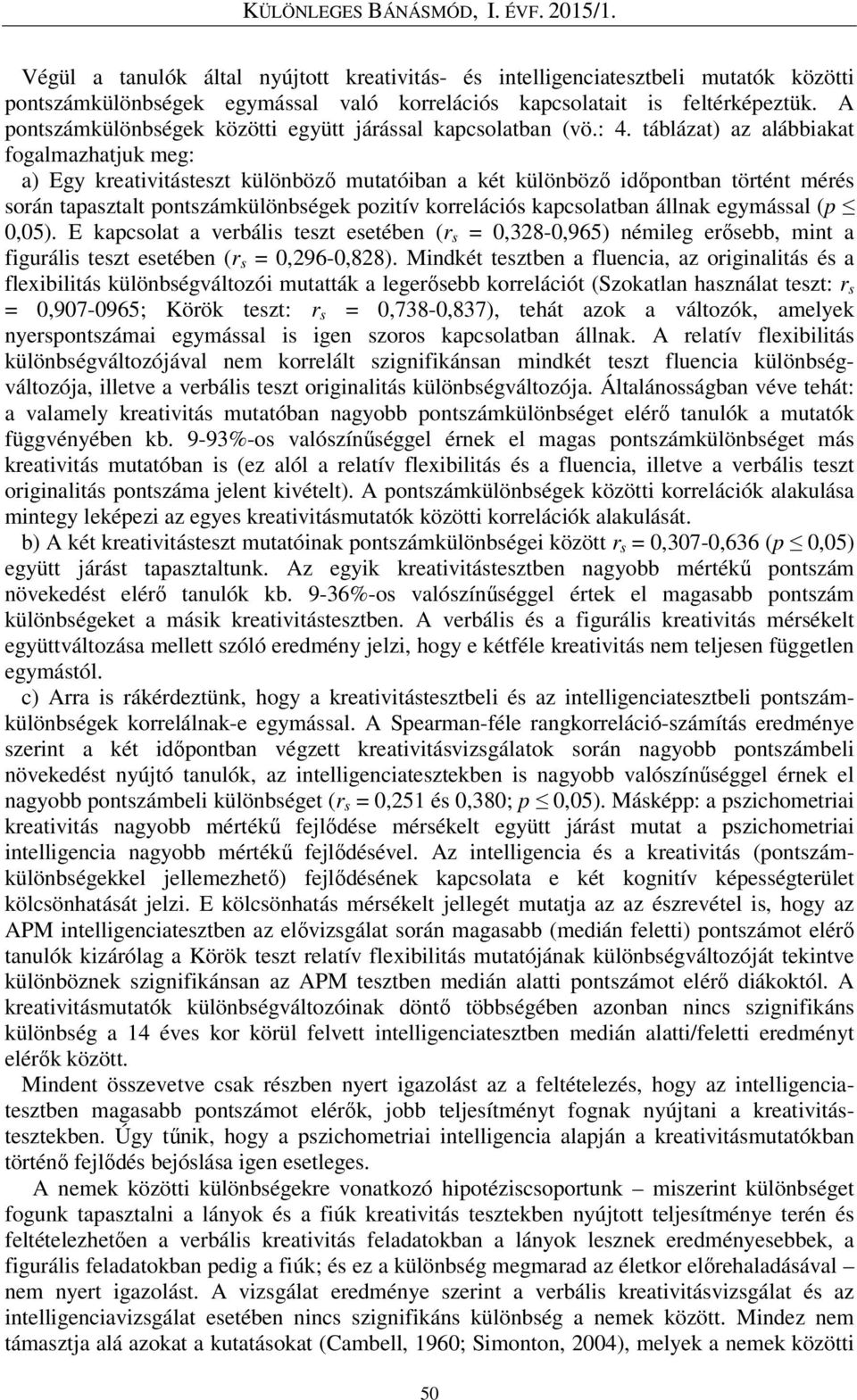 táblázat) az alábbiakat fogalmazhatjuk meg: a) Egy kreativitásteszt különböző mutatóiban a két különböző időpontban történt mérés során tapasztalt pontszámkülönbségek pozitív korrelációs kapcsolatban