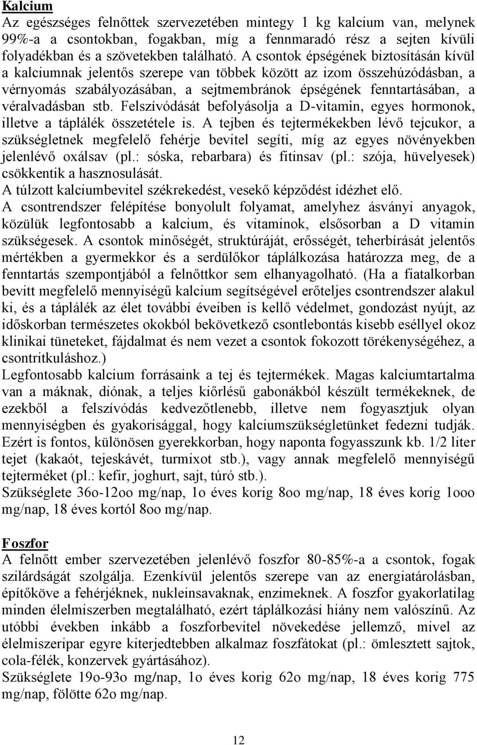 stb. Felszívódását befolyásolja a D-vitamin, egyes hormonok, illetve a táplálék összetétele is.