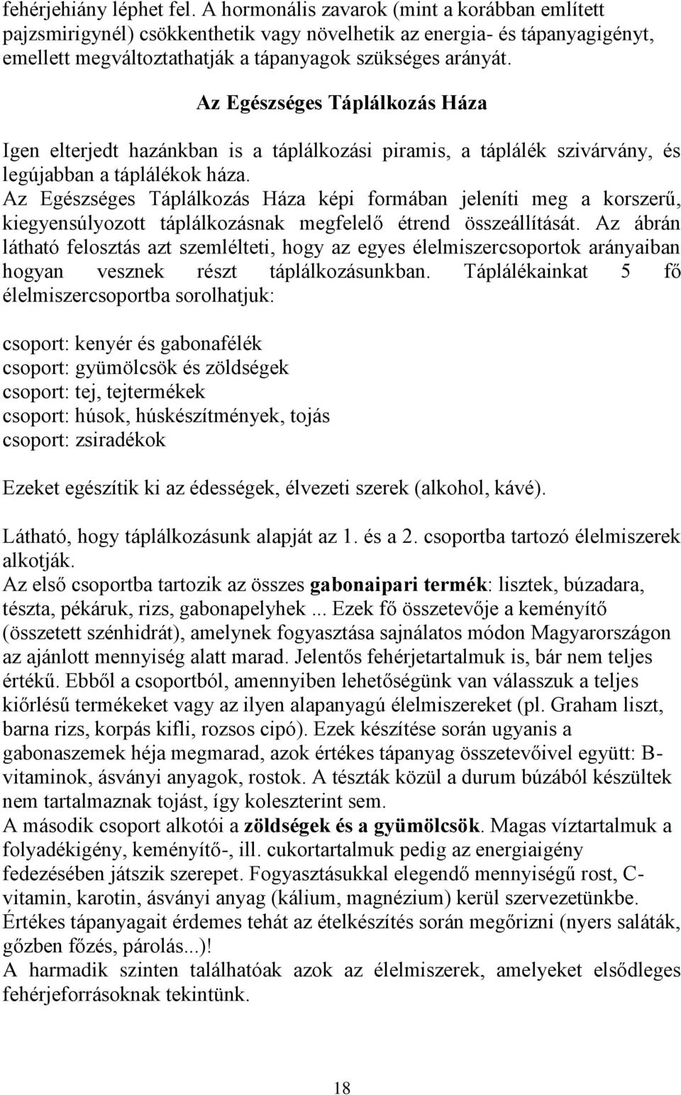 Az Egészséges Táplálkozás Háza Igen elterjedt hazánkban is a táplálkozási piramis, a táplálék szivárvány, és legújabban a táplálékok háza.