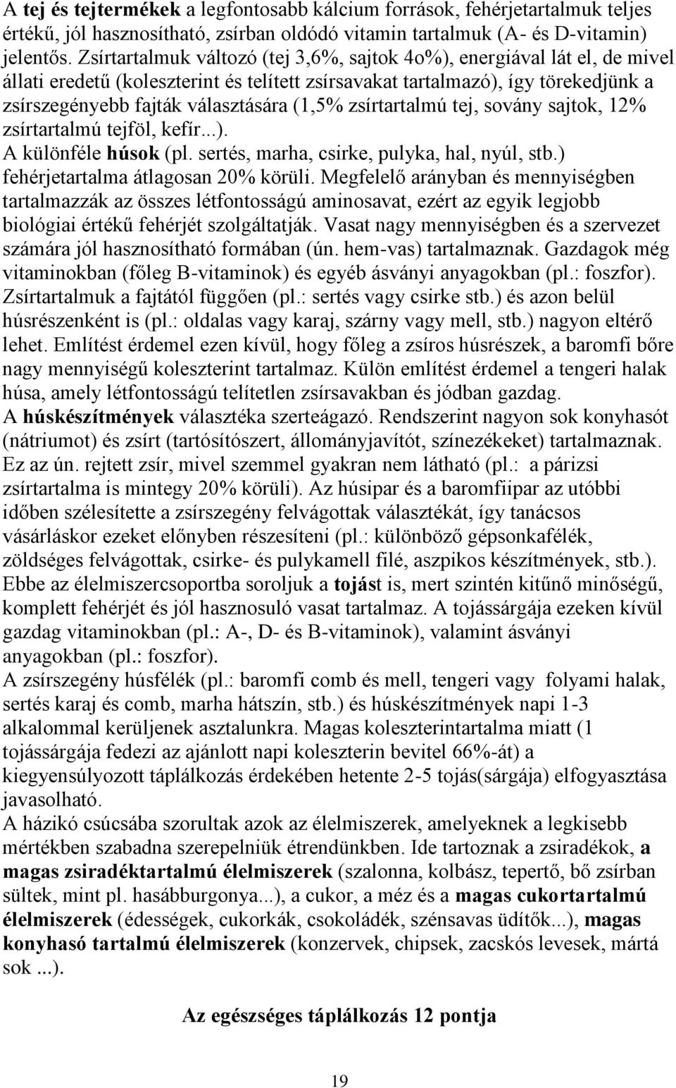 zsírtartalmú tej, sovány sajtok, 12% zsírtartalmú tejföl, kefír...). A különféle húsok (pl. sertés, marha, csirke, pulyka, hal, nyúl, stb.) fehérjetartalma átlagosan 20% körüli.