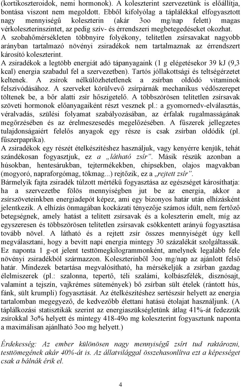 A szobahőmérsékleten többnyire folyékony, telítetlen zsírsavakat nagyobb arányban tartalmazó növényi zsiradékok nem tartalmaznak az érrendszert károsító koleszterint.