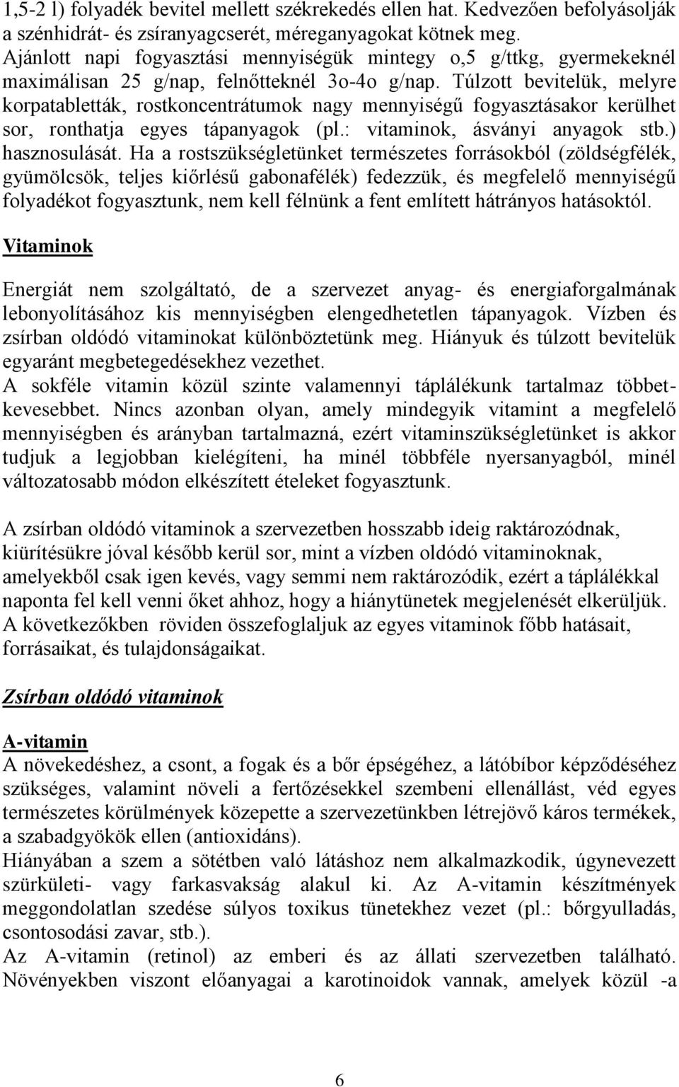 Túlzott bevitelük, melyre korpatabletták, rostkoncentrátumok nagy mennyiségű fogyasztásakor kerülhet sor, ronthatja egyes tápanyagok (pl.: vitaminok, ásványi anyagok stb.) hasznosulását.