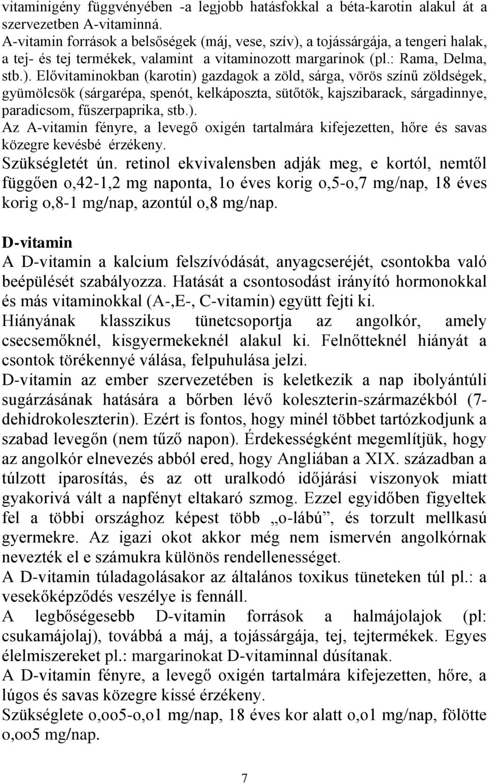 a tojássárgája, a tengeri halak, a tej- és tej termékek, valamint a vitaminozott margarinok (pl.: Rama, Delma, stb.).