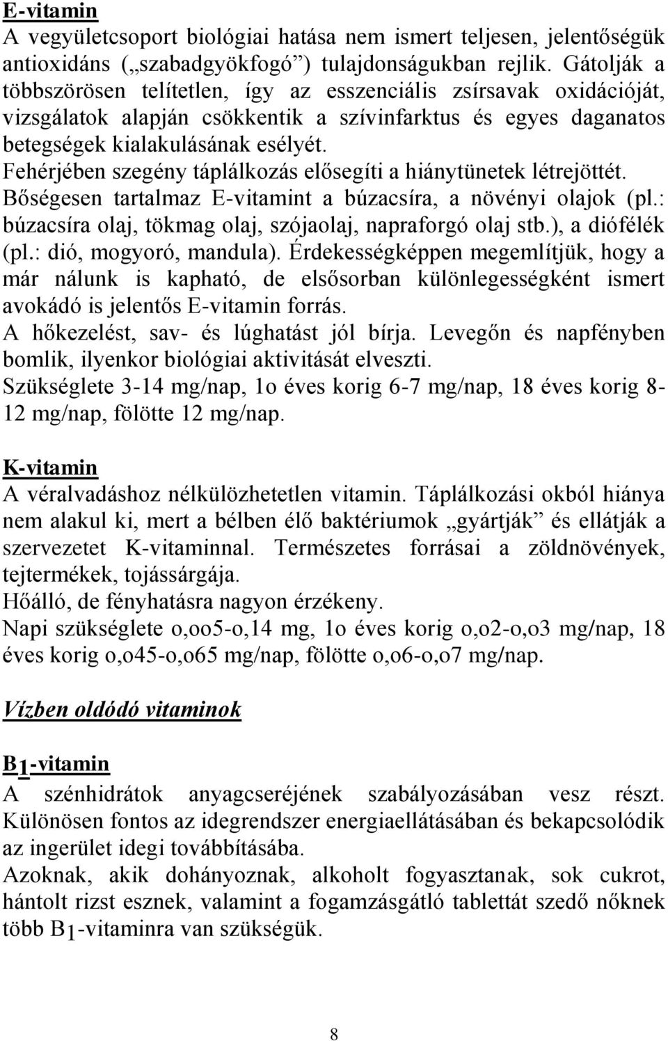 Fehérjében szegény táplálkozás elősegíti a hiánytünetek létrejöttét. Bőségesen tartalmaz E-vitamint a búzacsíra, a növényi olajok (pl.: búzacsíra olaj, tökmag olaj, szójaolaj, napraforgó olaj stb.