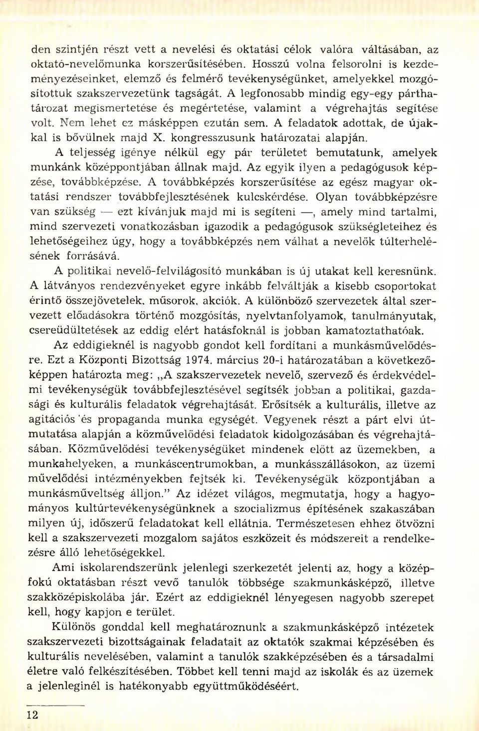 A legfonosabb m indig egy-egy p á rth a tározat m egism ertetése és m egértetése, valam int a végrehajtás segítése volt. Nem lehet ez m ásképpen ezután sem.