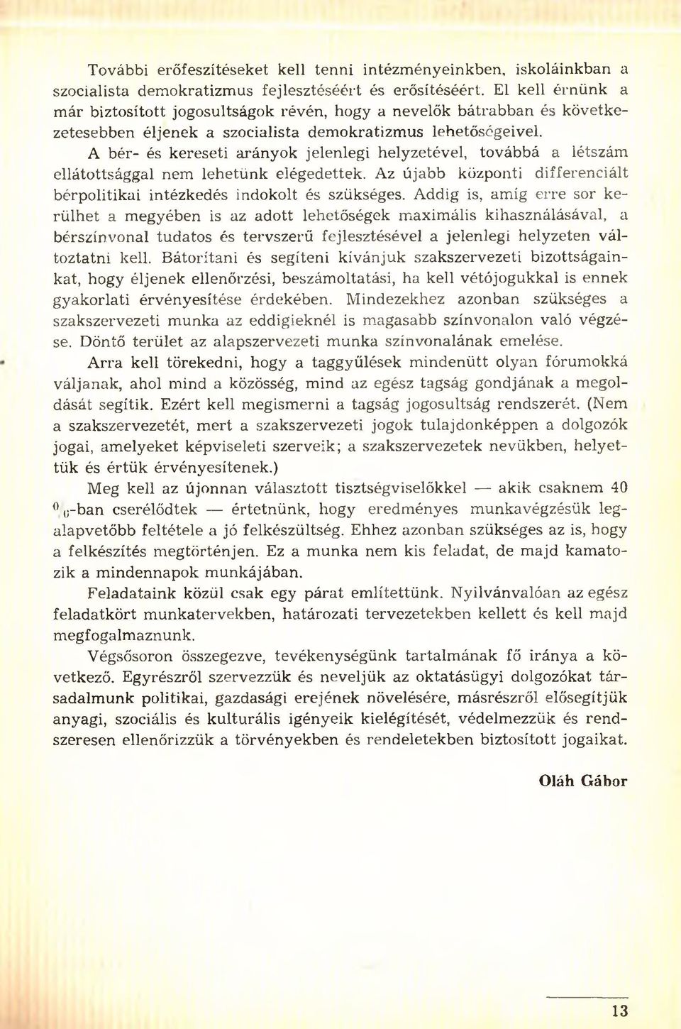 A bér- és kereseti arányok jelenlegi helyzetével, továbbá a létszám ellátottsággal nem lehetünk elégedettek. Az újabb központi differenciált bérpolitikai intézkedés indokolt és szükséges.