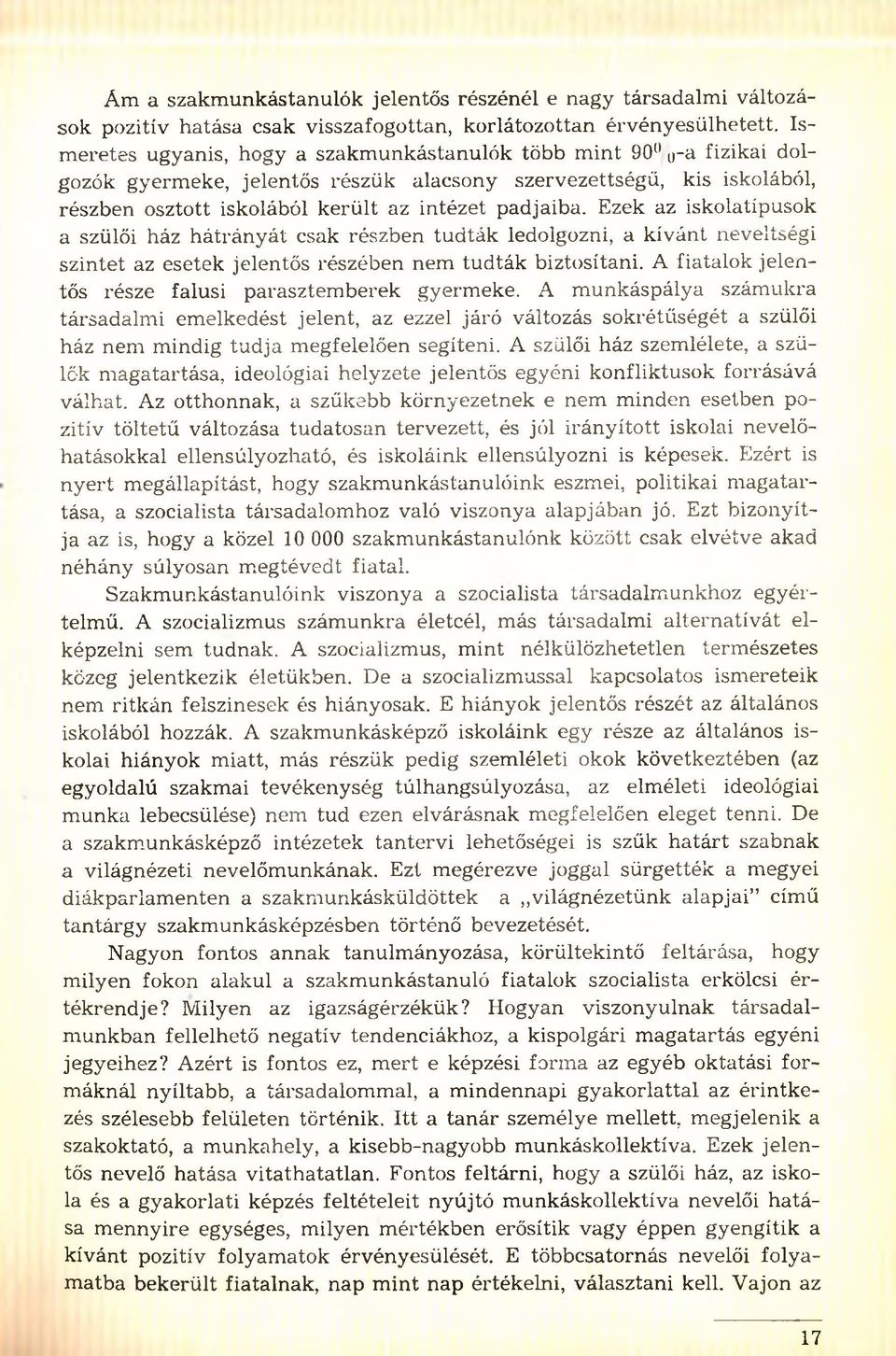 Ezek az iskolatípusok a szülői ház hátrányát csak részben tudták ledolgozni, a kívánt neveltségi szintet az esetek jelentős részében nem tudták biztosítani.