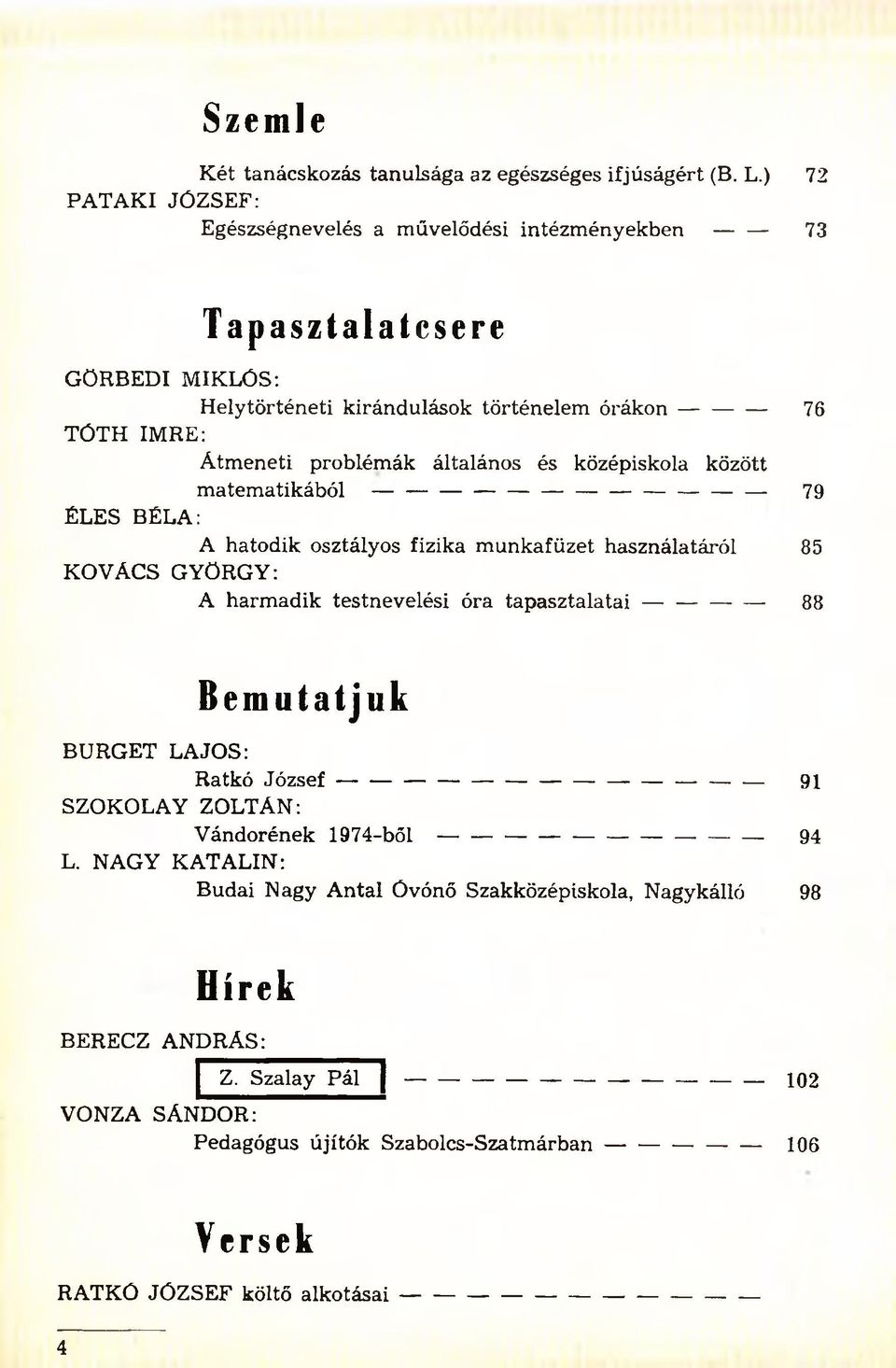 általános és középiskola között m a te m a tik á b ó l------------------------------------------------------------- 79 ÉLES BÉLA: A hatodik osztályos fizika m unkafüzet használatáról 85 KOVÁCS