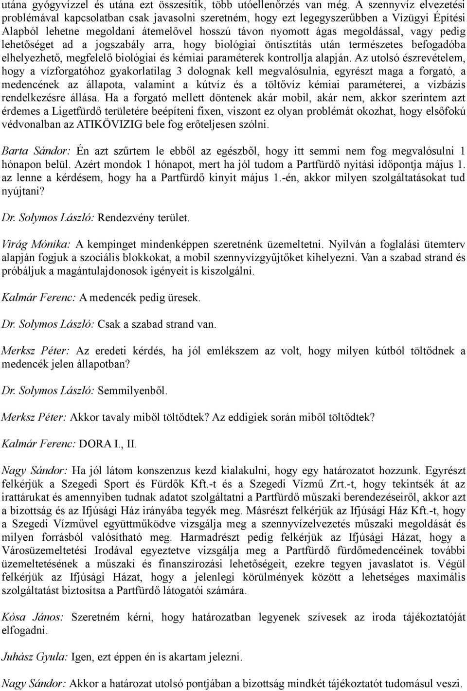 pedig lehetőséget ad a jogszabály arra, hogy biológiai öntisztítás után természetes befogadóba elhelyezhető, megfelelő biológiai és kémiai paraméterek kontrollja alapján.