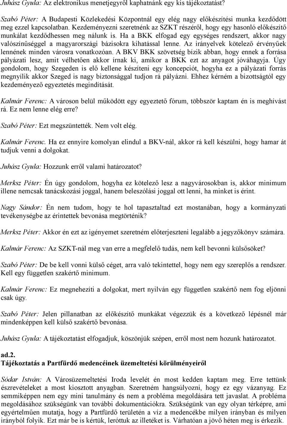 Ha a BKK elfogad egy egységes rendszert, akkor nagy valószínűséggel a magyarországi bázisokra kihatással lenne. Az irányelvek kötelező érvényűek lennének minden városra vonatkozóan.