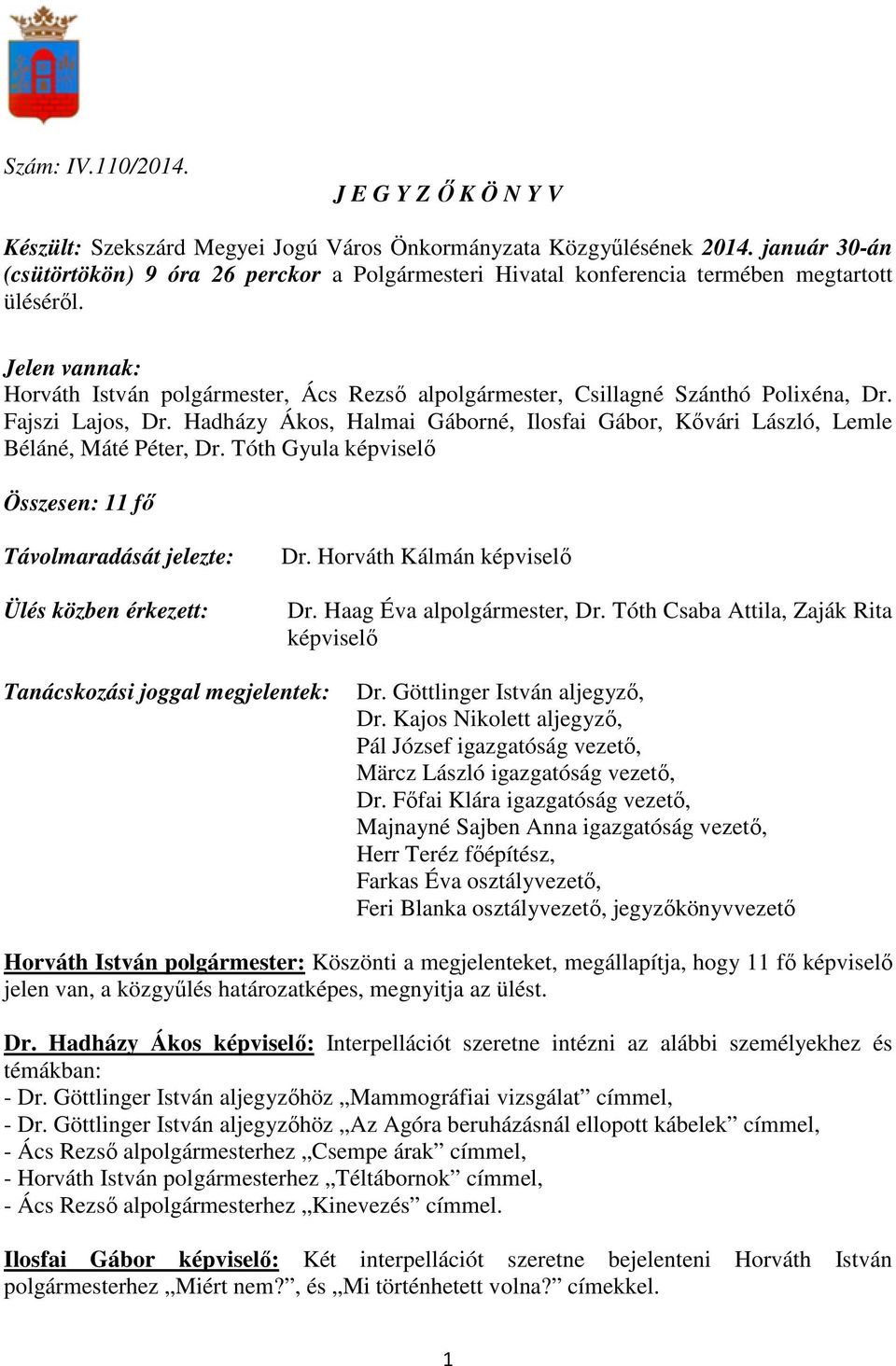 Hadházy Ákos, Halmai Gáborné, Ilosfai Gábor, Kıvári László, Lemle Béláné, Máté Péter, Dr. Tóth Gyula képviselı Összesen: 11 fı Távolmaradását jelezte: Ülés közben érkezett: Dr.