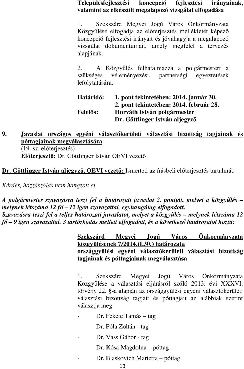 A Közgyőlés felhatalmazza a polgármestert a szükséges véleményezési, partnerségi egyeztetések lefolytatására. Határidı: 1. pont tekintetében: 2014. január 30. 2. pont tekintetében: 2014. február 28.