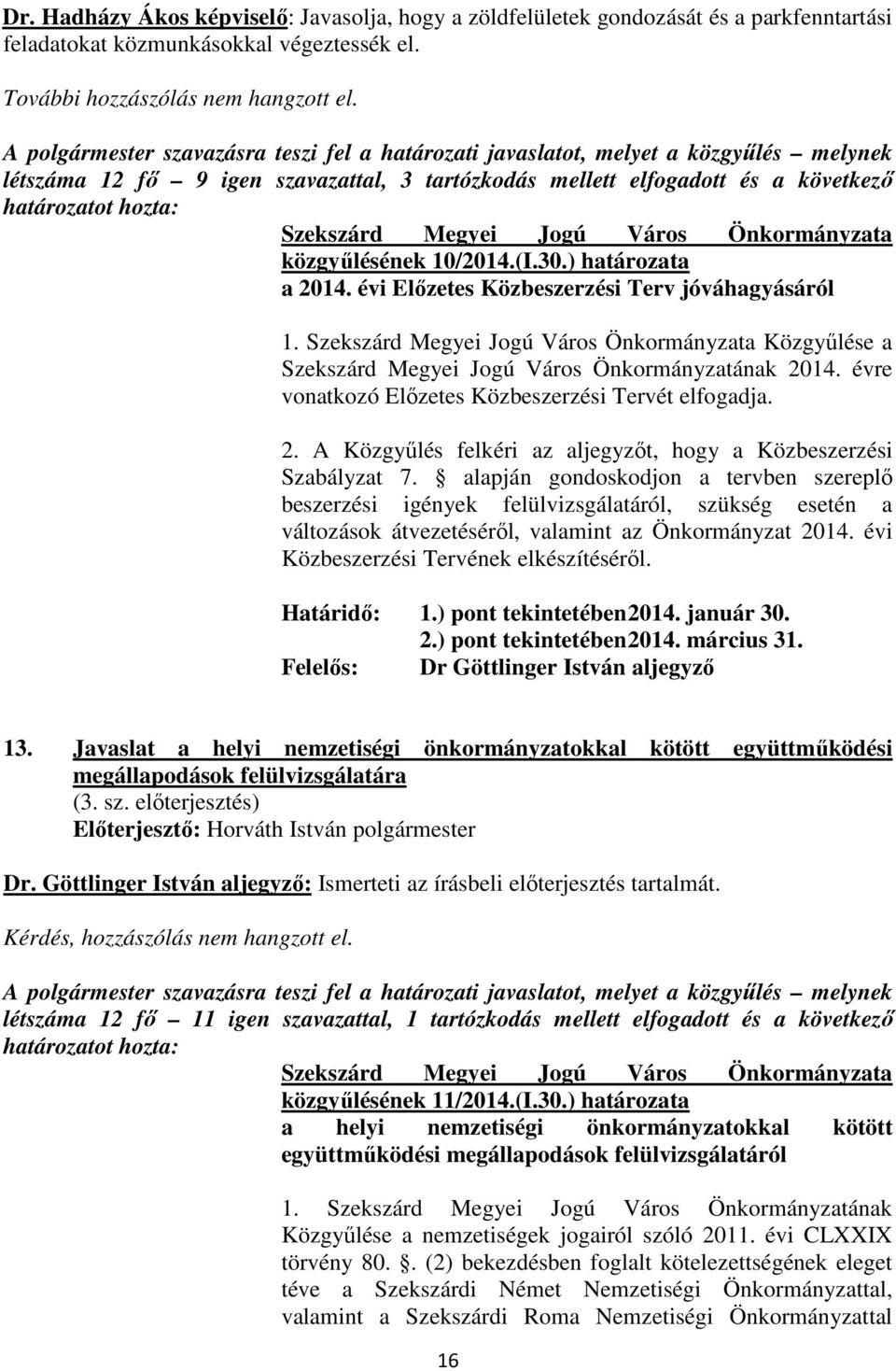 Közgyőlése a Szekszárd Megyei Jogú Város Önkormányzatának 2014. évre vonatkozó Elızetes Közbeszerzési Tervét elfogadja. 2. A Közgyőlés felkéri az aljegyzıt, hogy a Közbeszerzési Szabályzat 7.