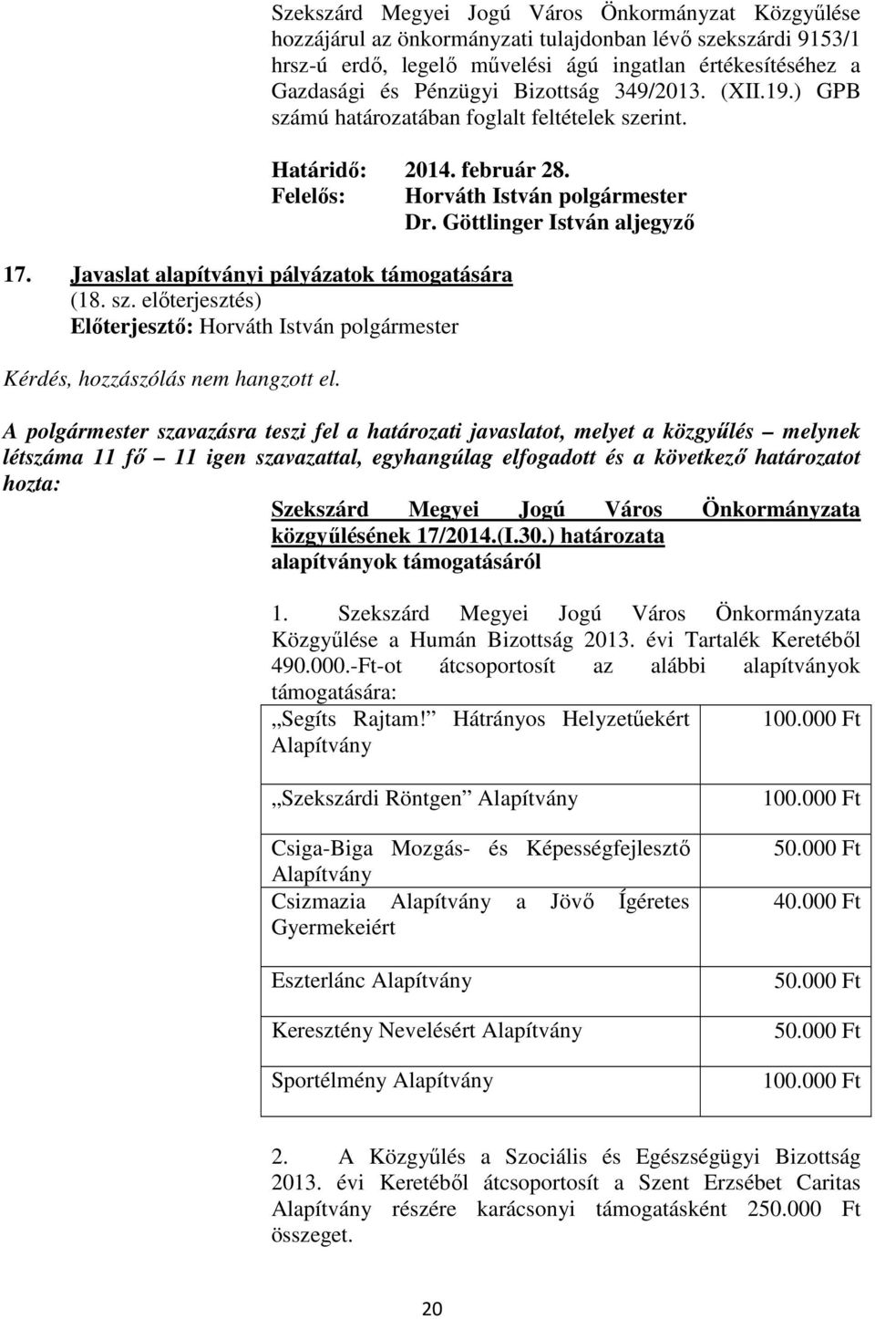 Javaslat alapítványi pályázatok támogatására (18. sz. elıterjesztés) Kérdés, hozzászólás nem hangzott el.