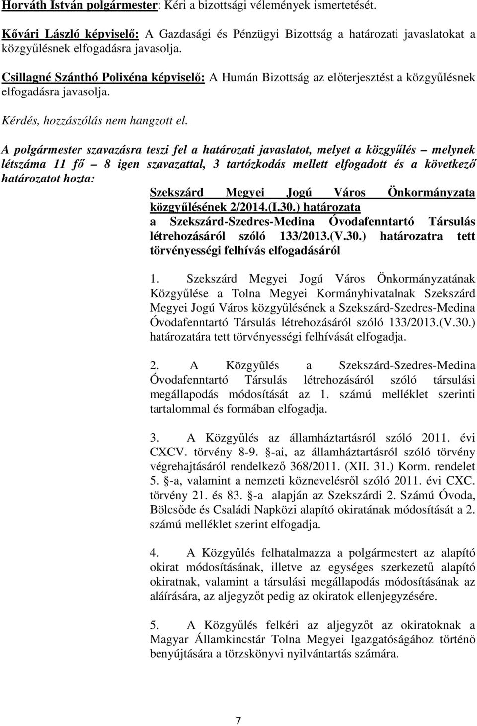 létszáma 11 fı 8 igen szavazattal, 3 tartózkodás mellett elfogadott és a következı határozatot hozta: közgyőlésének 2/2014.(I.30.