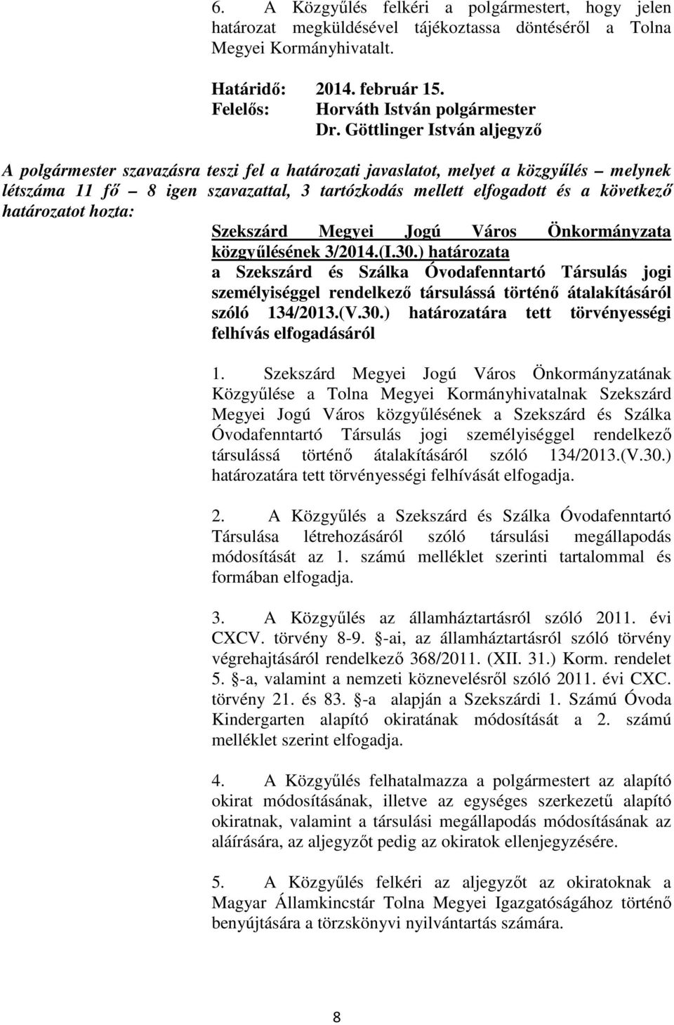 ) határozata a Szekszárd és Szálka Óvodafenntartó Társulás jogi személyiséggel rendelkezı társulássá történı átalakításáról szóló 134/2013.(V.30.