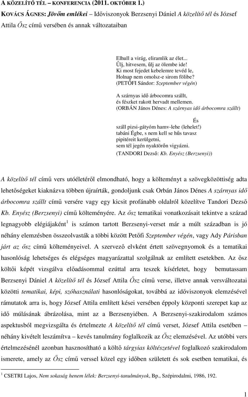 .. Űlj, hitvesem, űlj az ölembe ide! Ki most fejedet kebelemre tevéd le, Holnap nem omolsz-e sirom fölibe?