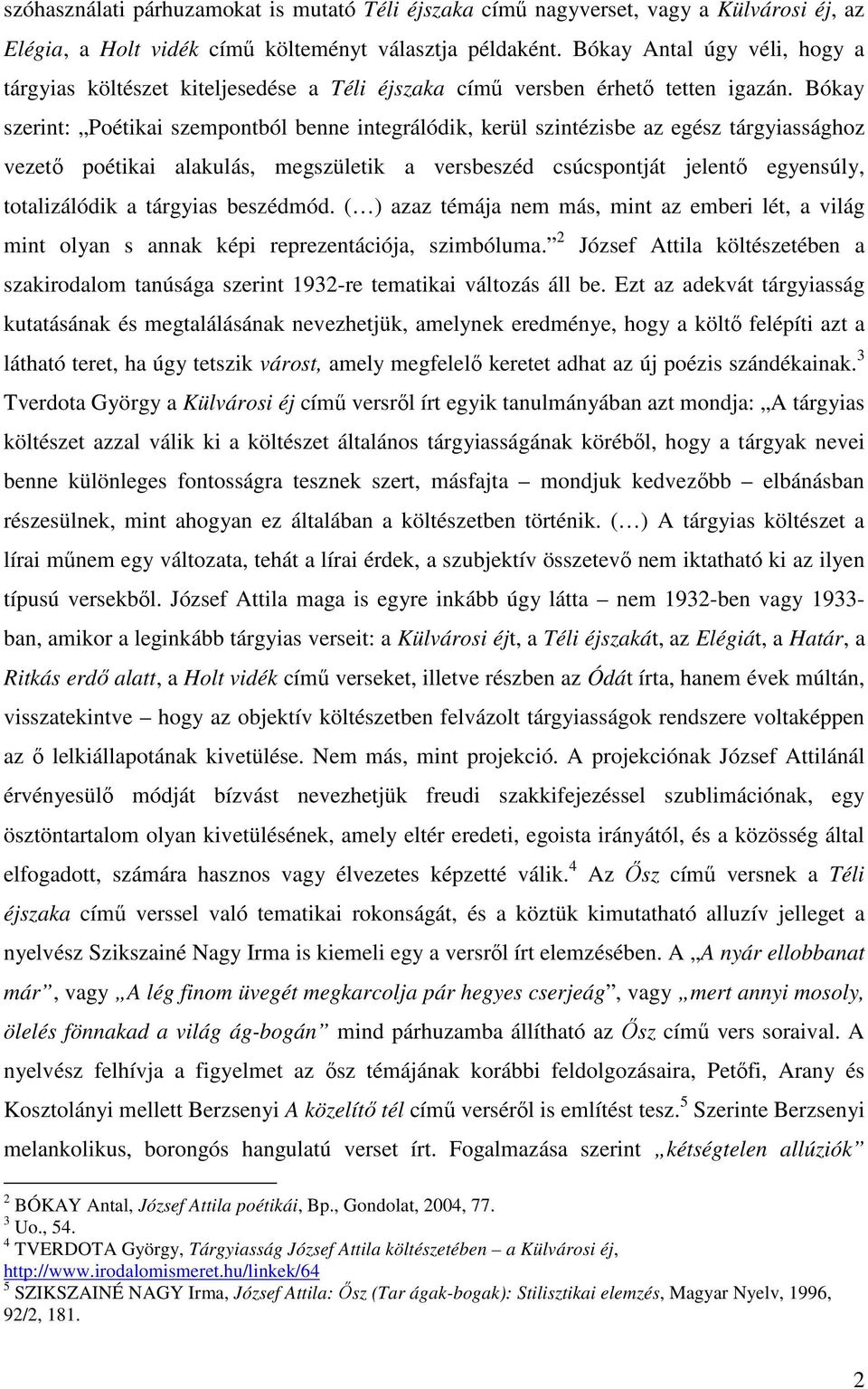 Bókay szerint: Poétikai szempontból benne integrálódik, kerül szintézisbe az egész tárgyiassághoz vezető poétikai alakulás, megszületik a versbeszéd csúcspontját jelentő egyensúly, totalizálódik a