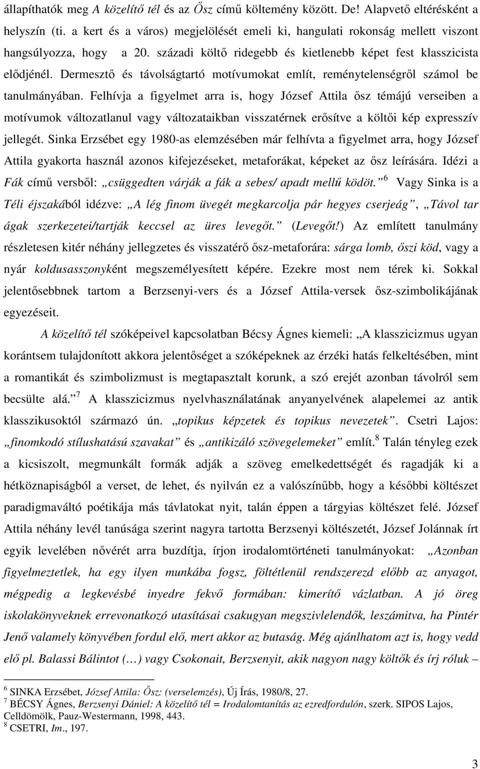 Dermesztő és távolságtartó motívumokat említ, reménytelenségről számol be tanulmányában.