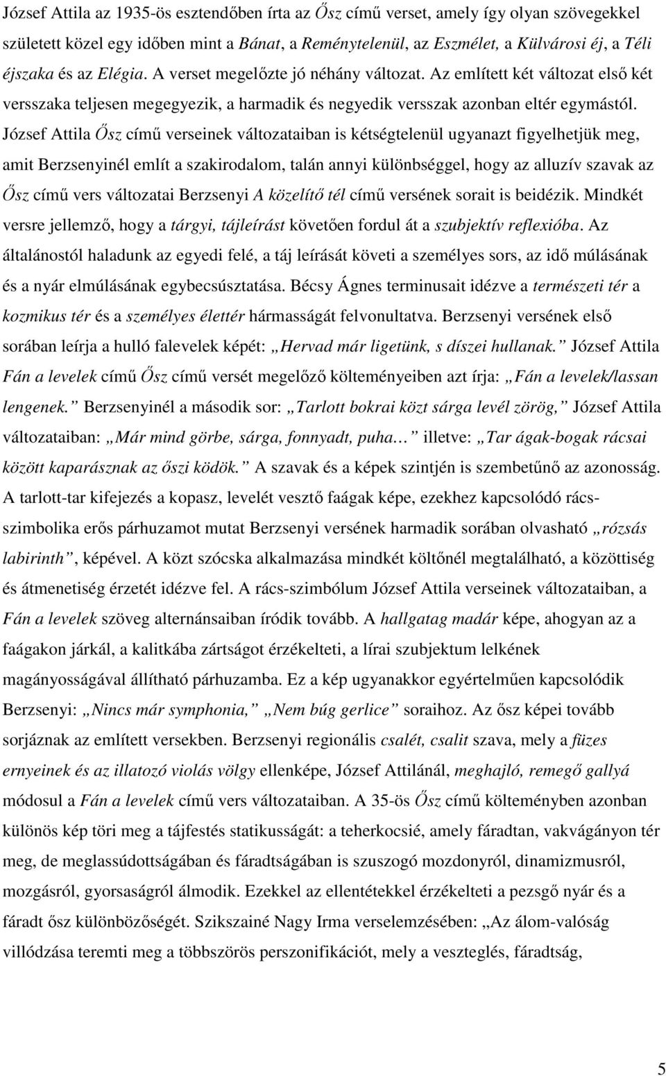 József Attila Ősz című verseinek változataiban is kétségtelenül ugyanazt figyelhetjük meg, amit Berzsenyinél említ a szakirodalom, talán annyi különbséggel, hogy az alluzív szavak az Ősz című vers