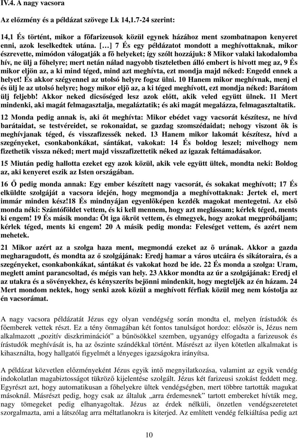 tiszteletben álló embert is hivott meg az, 9 És mikor eljön az, a ki mind téged, mind azt meghívta, ezt mondja majd néked: Engedd ennek a helyet! És akkor szégyennel az utolsó helyre fogsz ülni.