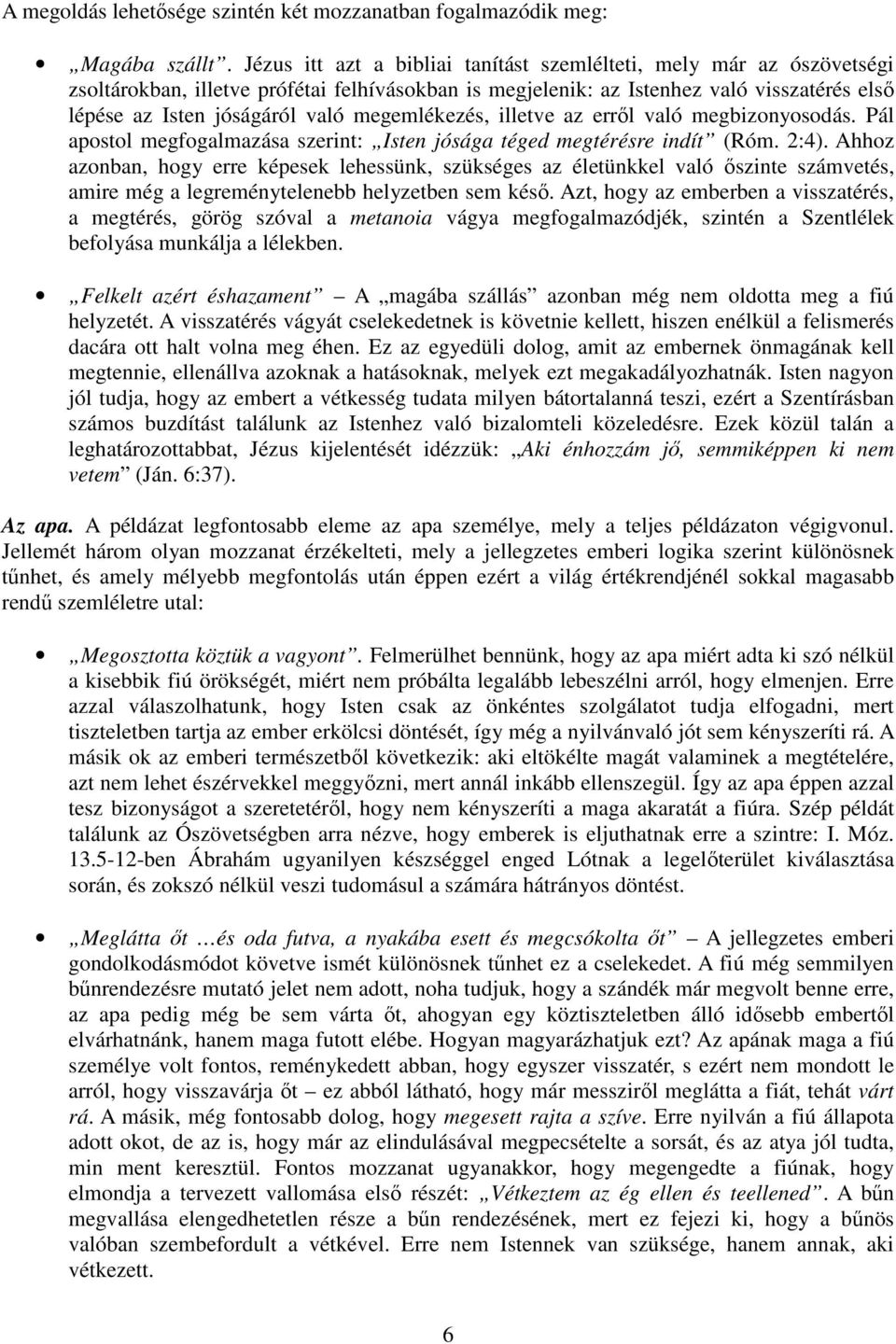 megemlékezés, illetve az erről való megbizonyosodás. Pál apostol megfogalmazása szerint: Isten jósága téged megtérésre indít (Róm. 2:4).