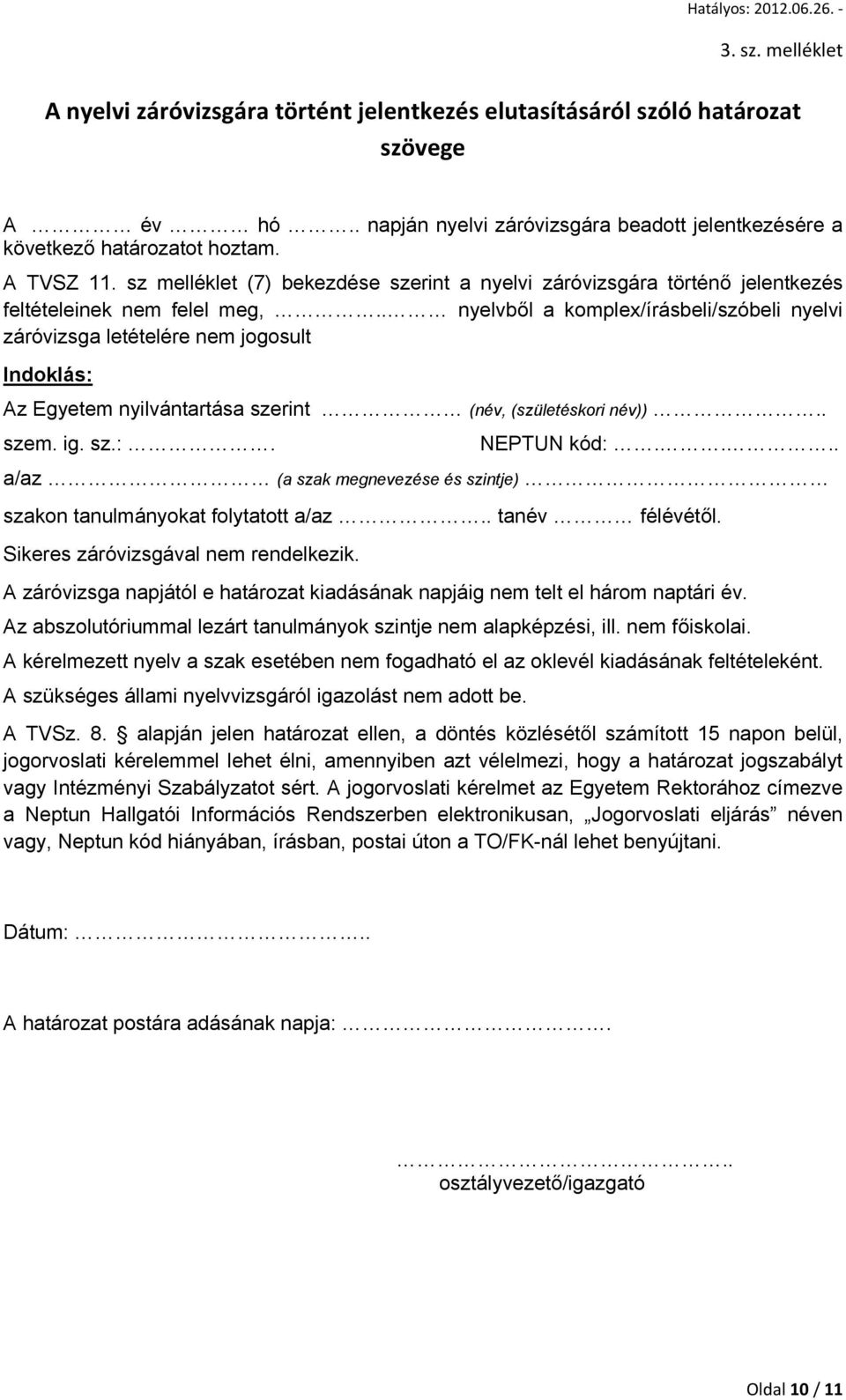 . nyelvből a komplex/írásbeli/szóbeli nyelvi záróvizsga letételére nem jogosult Indoklás: Az Egyetem nyilvántartása szerint (név, (születéskori név)).. szem. ig. sz.:. NEPTUN kód:.