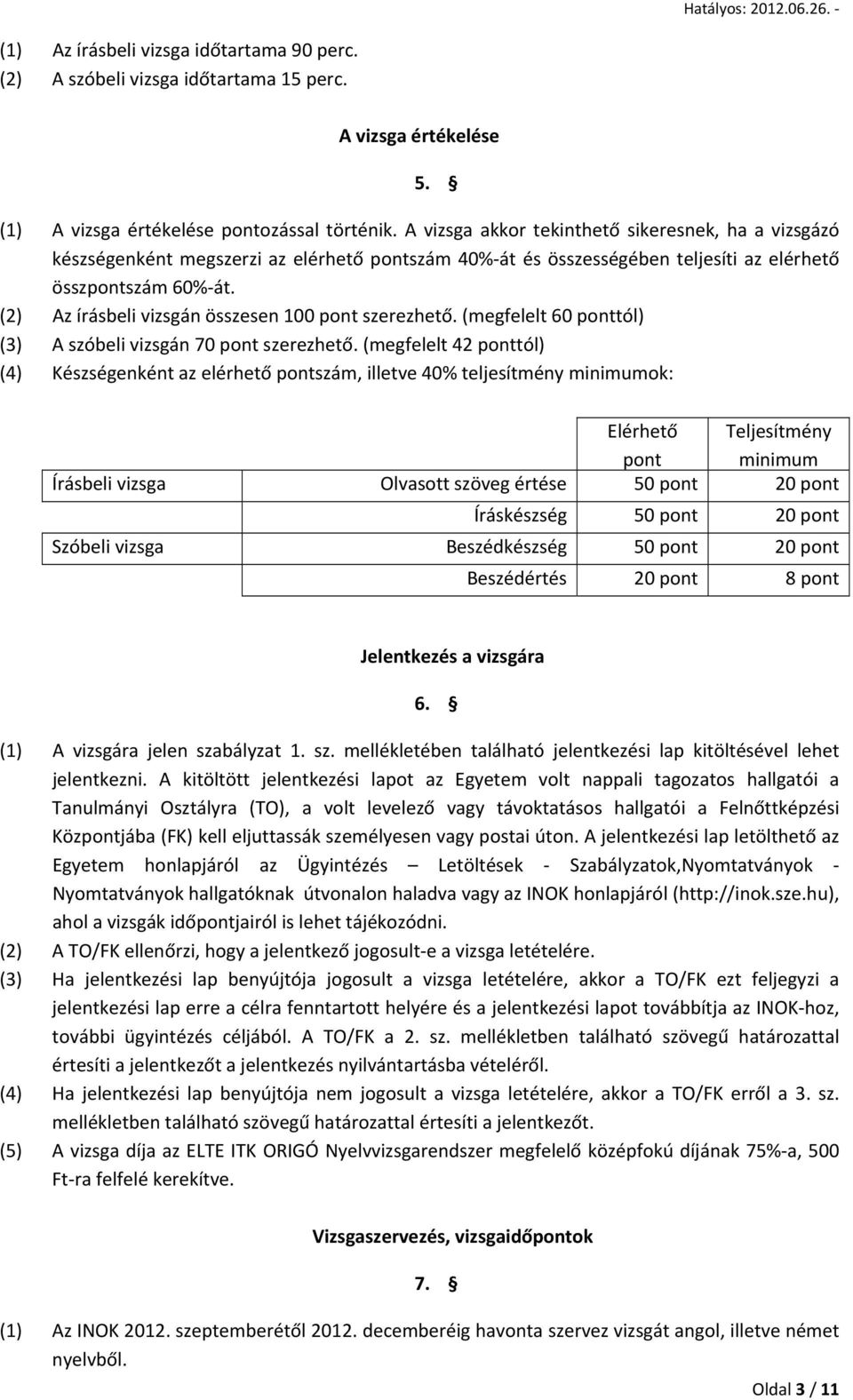 (2) Az írásbeli vizsgán összesen 100 pont szerezhető. (megfelelt 60 ponttól) (3) A szóbeli vizsgán 70 pont szerezhető.