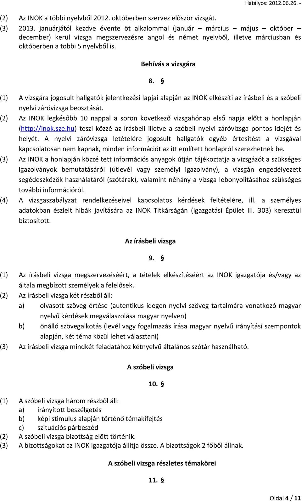 Behívás a vizsgára 8. (1) A vizsgára jogosult hallgatók jelentkezési lapjai alapján az INOK elkészíti az írásbeli és a szóbeli nyelvi záróvizsga beosztását.