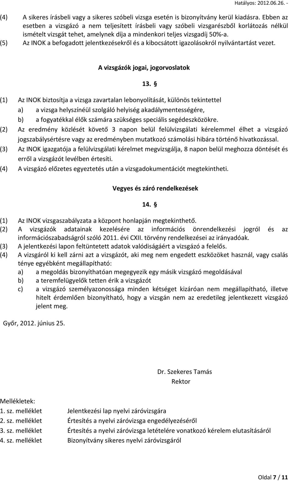 (5) Az INOK a befogadott jelentkezésekről és a kibocsátott igazolásokról nyilvántartást vezet. A vizsgázók jogai, jogorvoslatok 13.