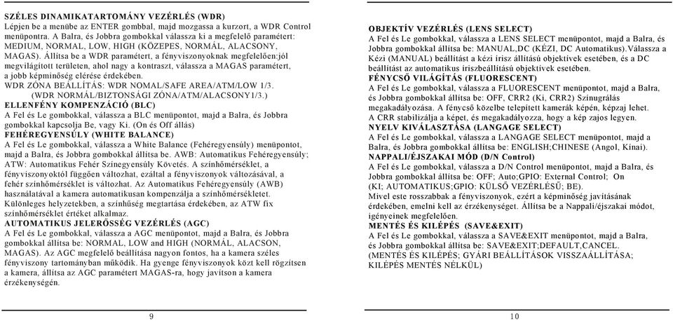 Áítsa b a WDR paamtt, a fnyvisonyoknak mgfőn:jó mgviágított tütn, aho nagy a kontast, váassa a MAGAS paamtt, a jobb kpminősg s dkbn. WDR ZÓNA BEÁLLÍTÁS: WDR NOMAL/SAFE AREA/ATM/LOW 1/3.