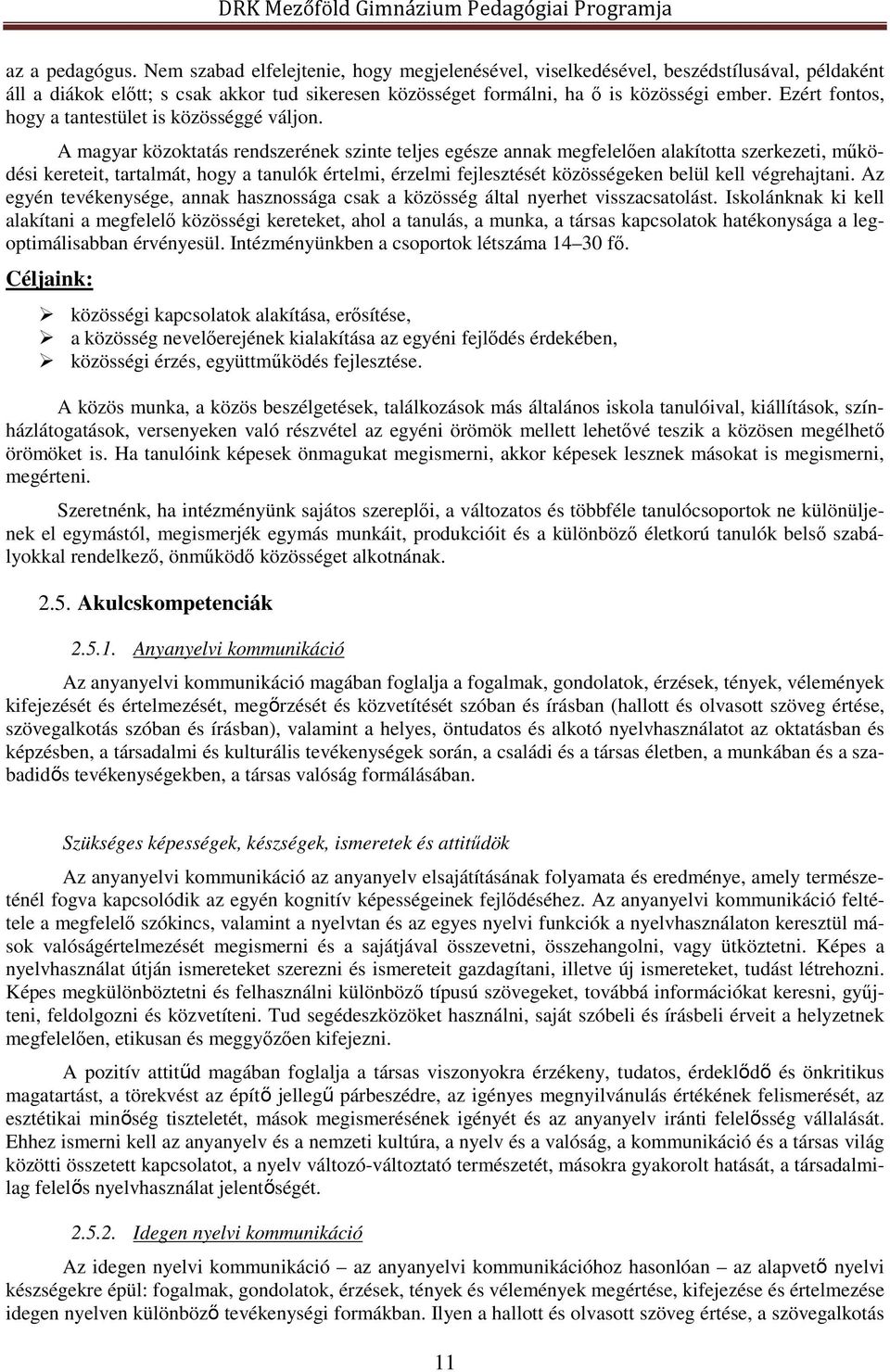 A magyar közoktatás rendszerének szinte teljes egésze annak megfelelően alakította szerkezeti, működési kereteit, tartalmát, hogy a tanulók értelmi, érzelmi fejlesztését közösségeken belül kell