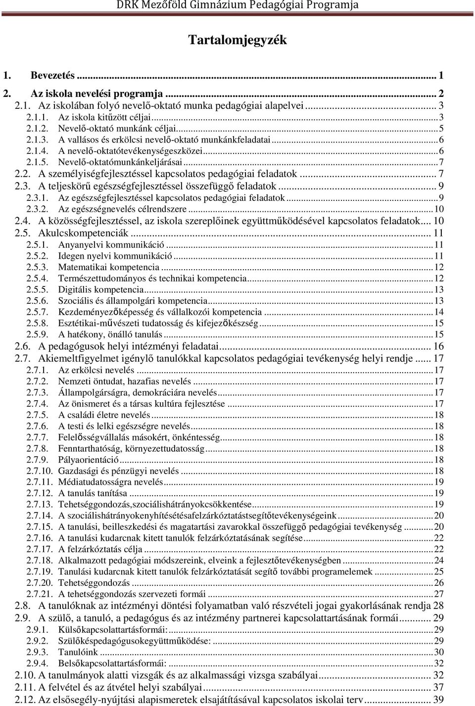 .. 7 2.3. A teljeskörű egészségfejlesztéssel összefüggő feladatok... 9 2.3.1. Az egészségfejlesztéssel kapcsolatos pedagógiai feladatok... 9 2.3.2. Az egészségnevelés célrendszere... 10 2.4.