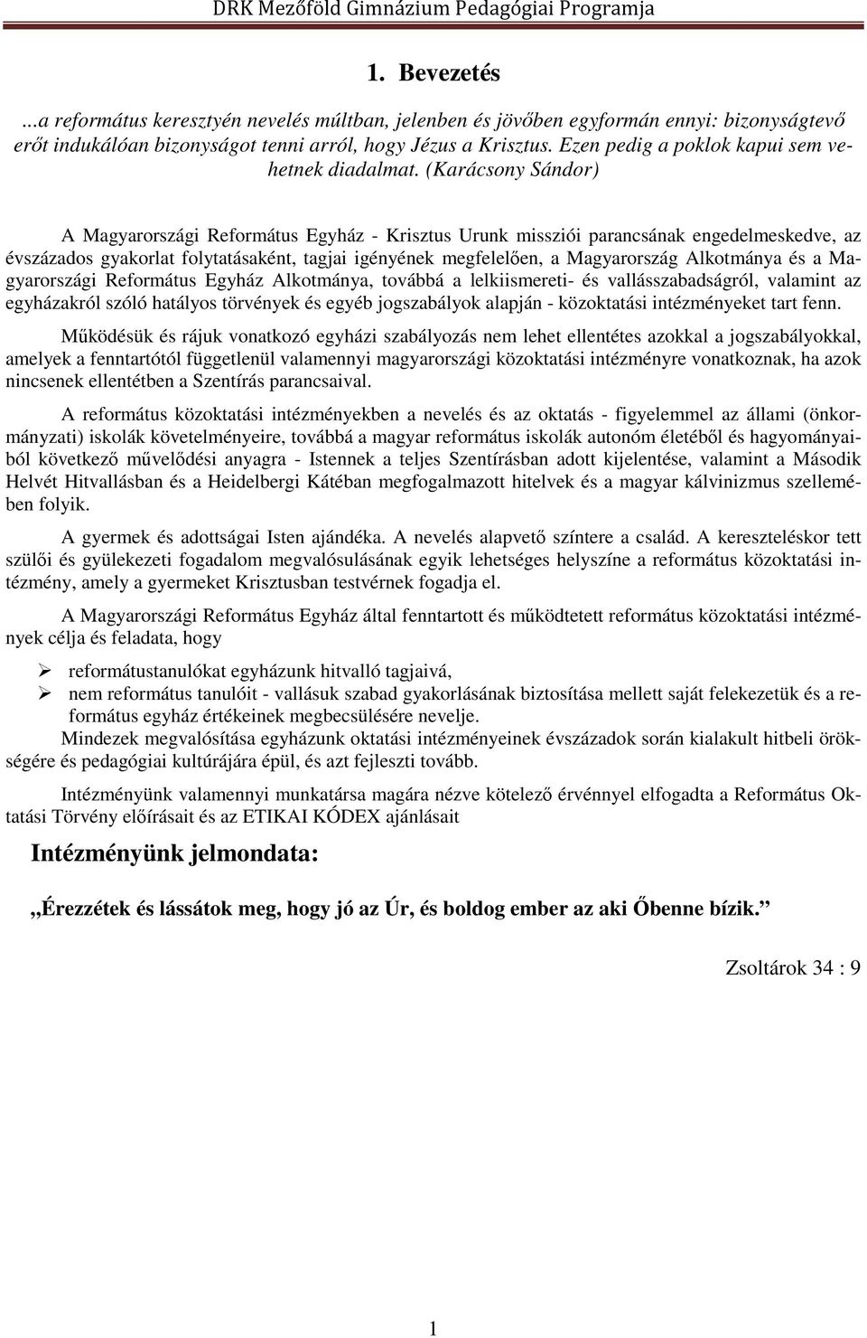 (Karácsony Sándor) A Magyarországi Református Egyház - Krisztus Urunk missziói parancsának engedelmeskedve, az évszázados gyakorlat folytatásaként, tagjai igényének megfelelően, a Magyarország