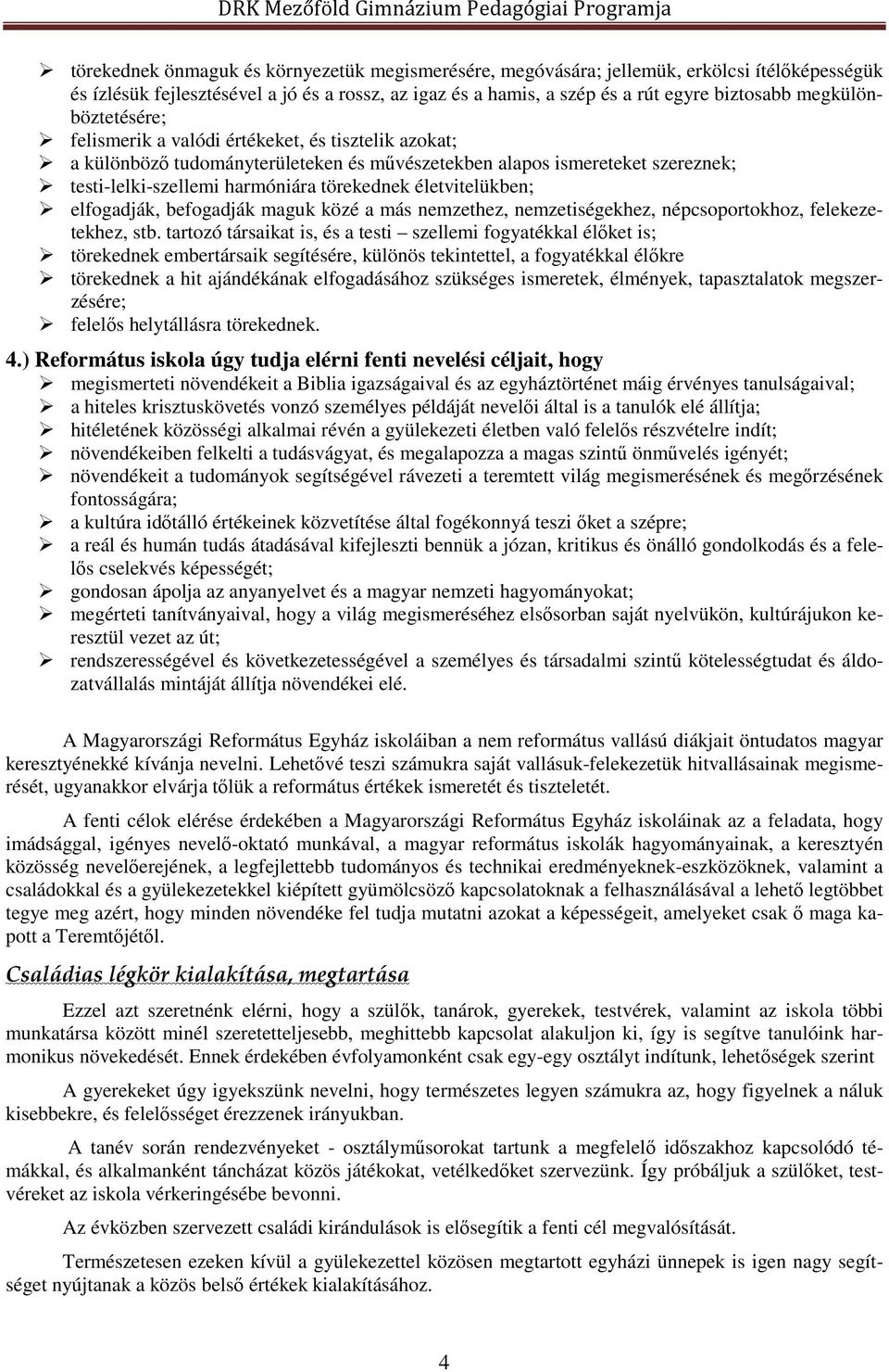 életvitelükben; elfogadják, befogadják maguk közé a más nemzethez, nemzetiségekhez, népcsoportokhoz, felekezetekhez, stb.