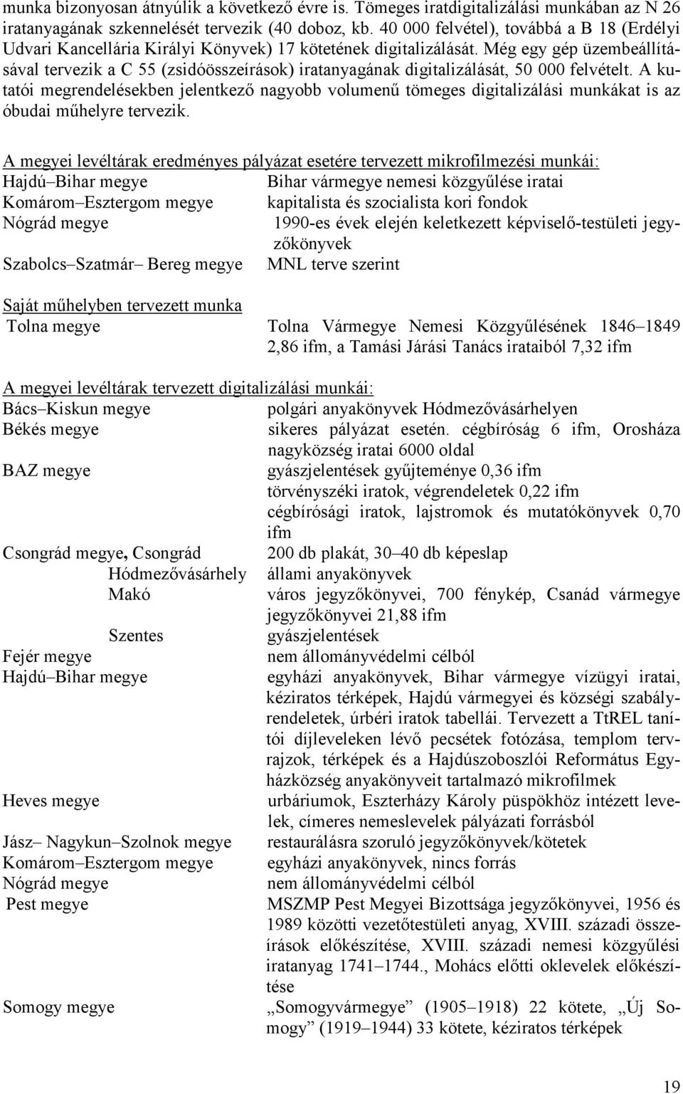 Még egy gép üzembeállításával tervezik a C 55 (zsidóösszeírások) iratanyagának digitalizálását, 50 000 felvételt.