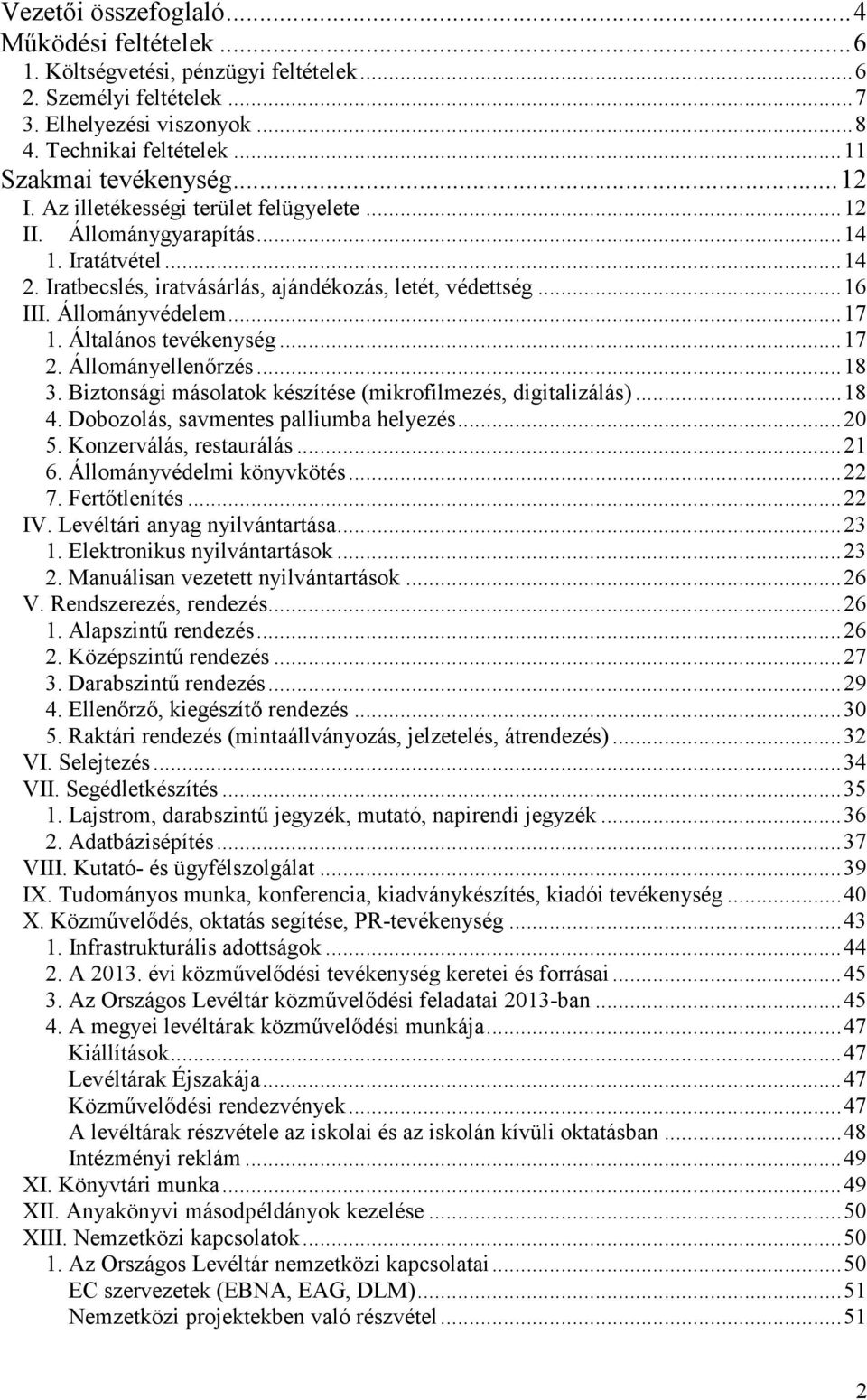 Általános tevékenység...17 2. Állományellenırzés...18 3. Biztonsági másolatok készítése (mikrofilmezés, digitalizálás)...18 4. Dobozolás, savmentes palliumba helyezés...20 5. Konzerválás, restaurálás.