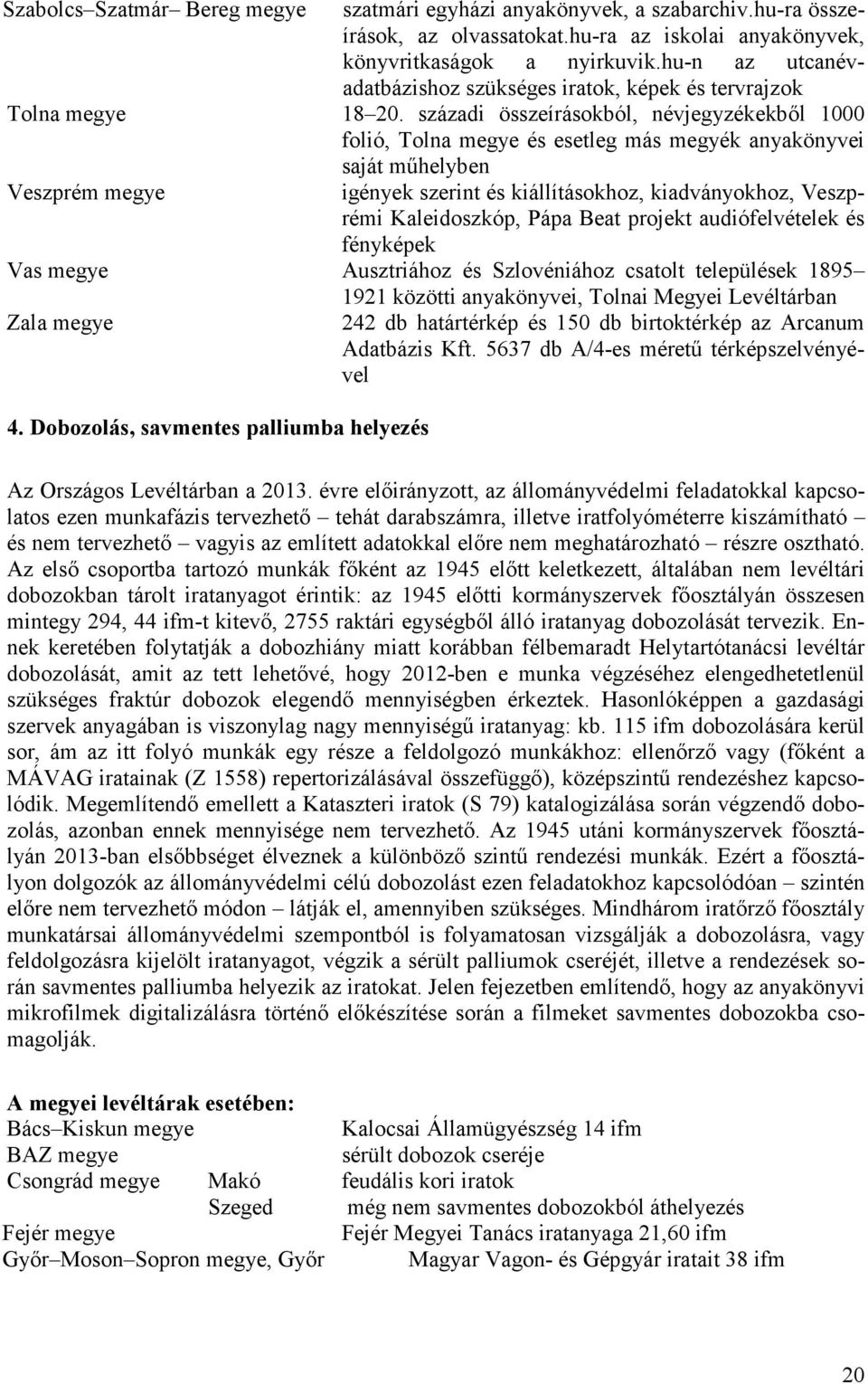 századi összeírásokból, névjegyzékekbıl 1000 folió, Tolna megye és esetleg más megyék anyakönyvei saját mőhelyben Veszprém megye igények szerint és kiállításokhoz, kiadványokhoz, Veszprémi