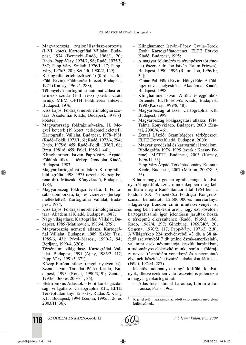 Kartográfiai értelmező szótár (ford., szerk.: Földi Ervin). Földmérési Intézet, Budapest, 1974 (Karsay, 1961/4, 288); Többnyelvű kartográfiai automatizálási értelmező szótár (I II. rész) (szerk.
