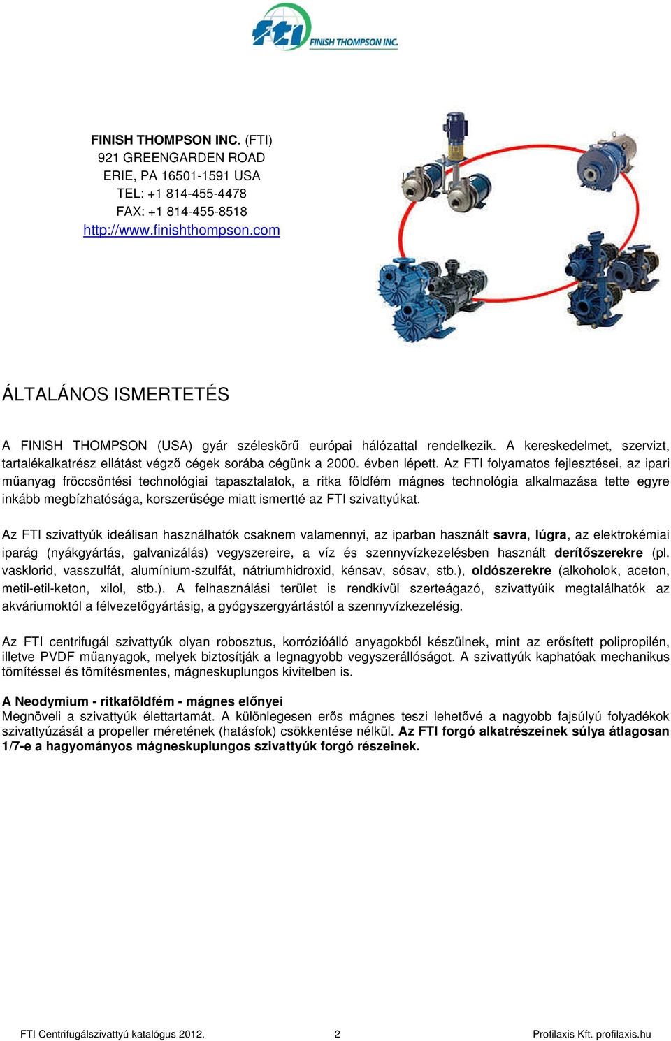 Az FTI folyamatos fejlesztései, az ipari mőanyag fröccsöntési technológiai tapasztalatok, a ritka földfém mágnes technológia alkalmazása tette egyre inkább megbízhatósága, korszerősége miatt ismertté