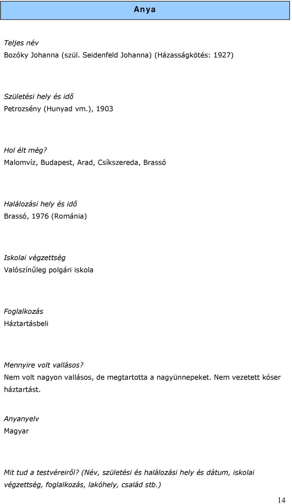 Foglalkozás Háztartásbeli Mennyire volt vallásos? Nem volt nagyon vallásos, de megtartotta a nagyünnepeket. Nem vezetett kóser háztartást.