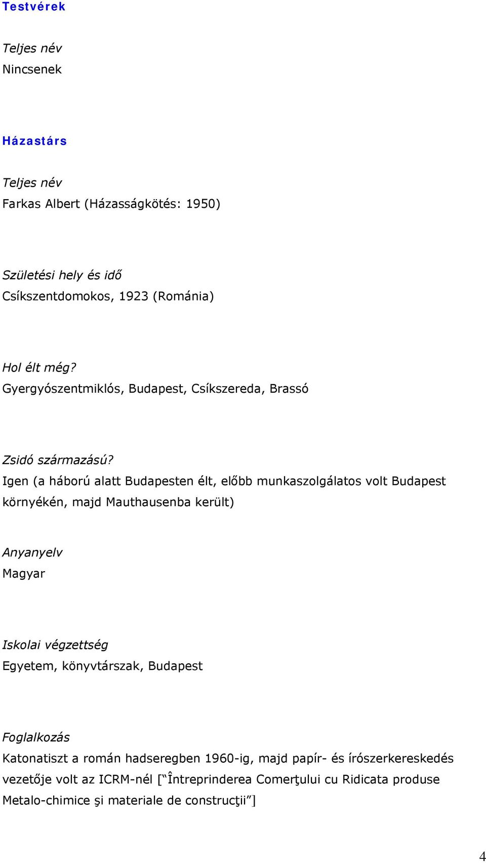 Igen (a háború alatt Budapesten élt, előbb munkaszolgálatos volt Budapest környékén, majd Mauthausenba került) Anyanyelv Magyar Iskolai végzettség