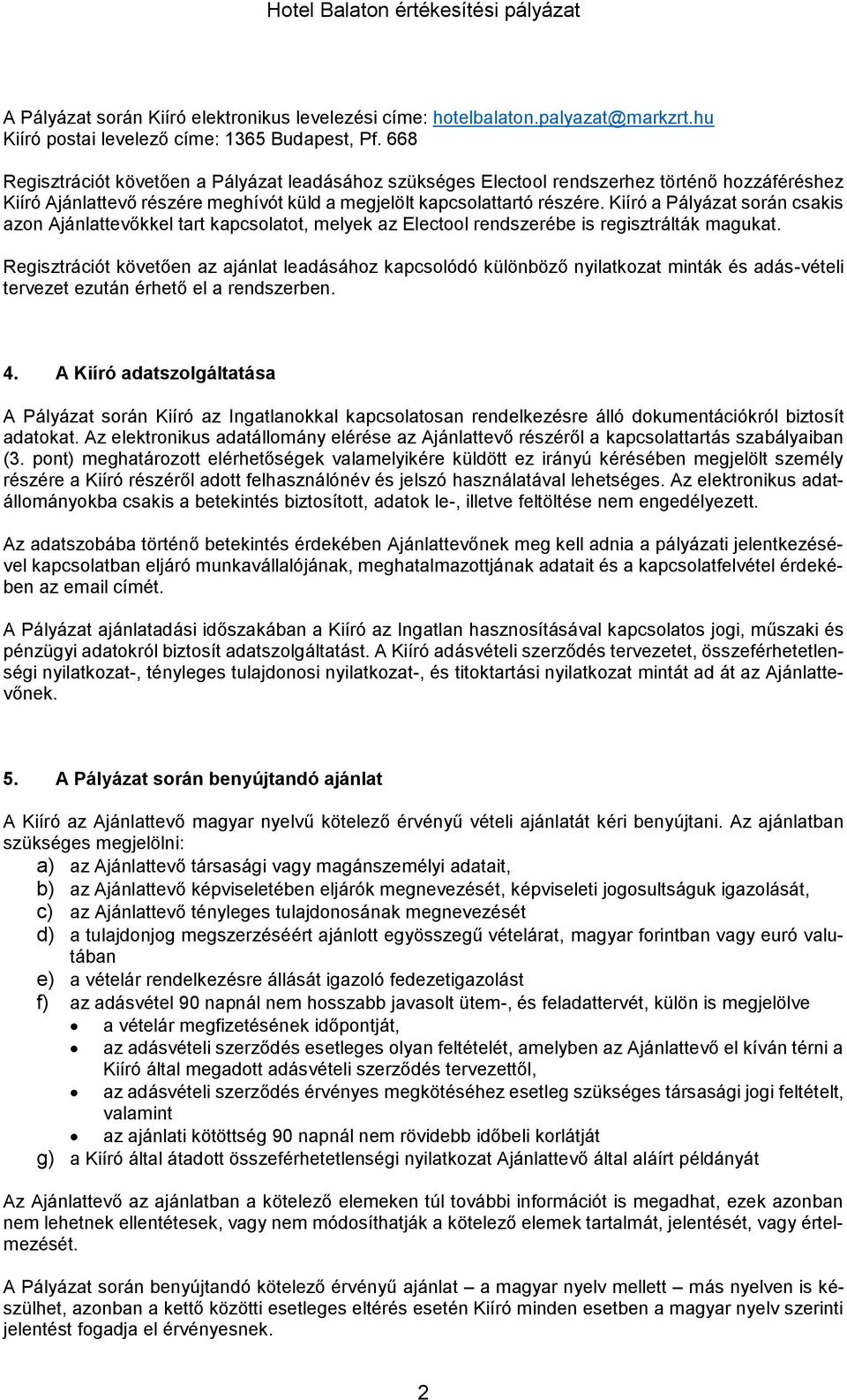 Kiíró a Pályázat során csakis azon Ajánlattevőkkel tart kapcsolatot, melyek az Electool rendszerébe is regisztrálták magukat.