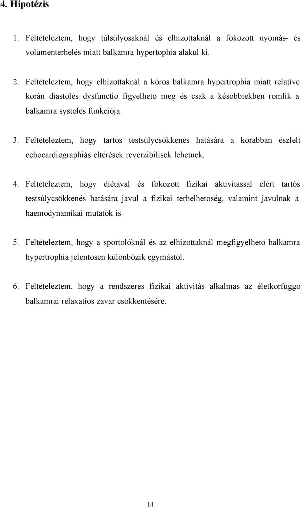 Feltételeztem, hogy tartós testsúlycsökkenés hatására a korábban észlelt echocardiographiás eltérések reverzibilisek lehetnek. 4.