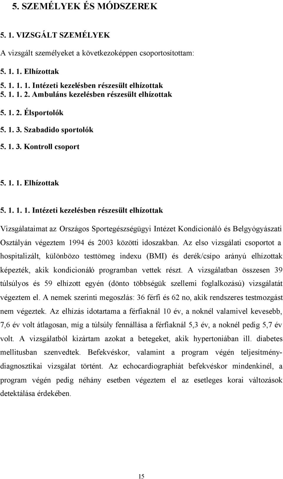 2. Élsportolók 5. 1. 3. Szabadido sportolók 5. 1. 3. Kontroll csoport 5. 1. 1. Elhízottak 5. 1. 1. 1. Intézeti kezelésben részesült elhízottak Vizsgálataimat az Országos Sportegészségügyi Intézet Kondicionáló és Belgyógyászati Osztályán végeztem 1994 és 2003 közötti idoszakban.