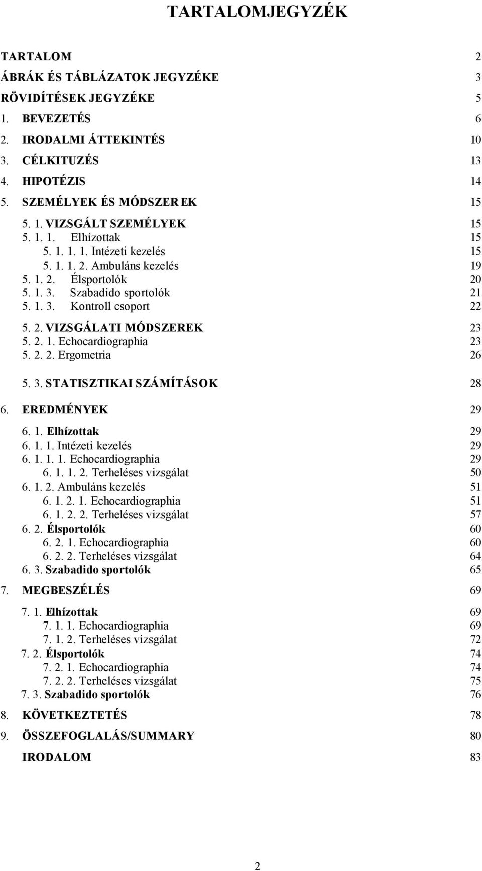 2. 1. Echocardiographia 23 5. 2. 2. Ergometria 26 5. 3. STATISZTIKAI SZÁMÍTÁSOK 28 6. EREDMÉNYEK 29 6. 1. Elhízottak 29 6. 1. 1. Intézeti kezelés 29 6. 1. 1. 1. Echocardiographia 29 6. 1. 1. 2. Terheléses vizsgálat 50 6.