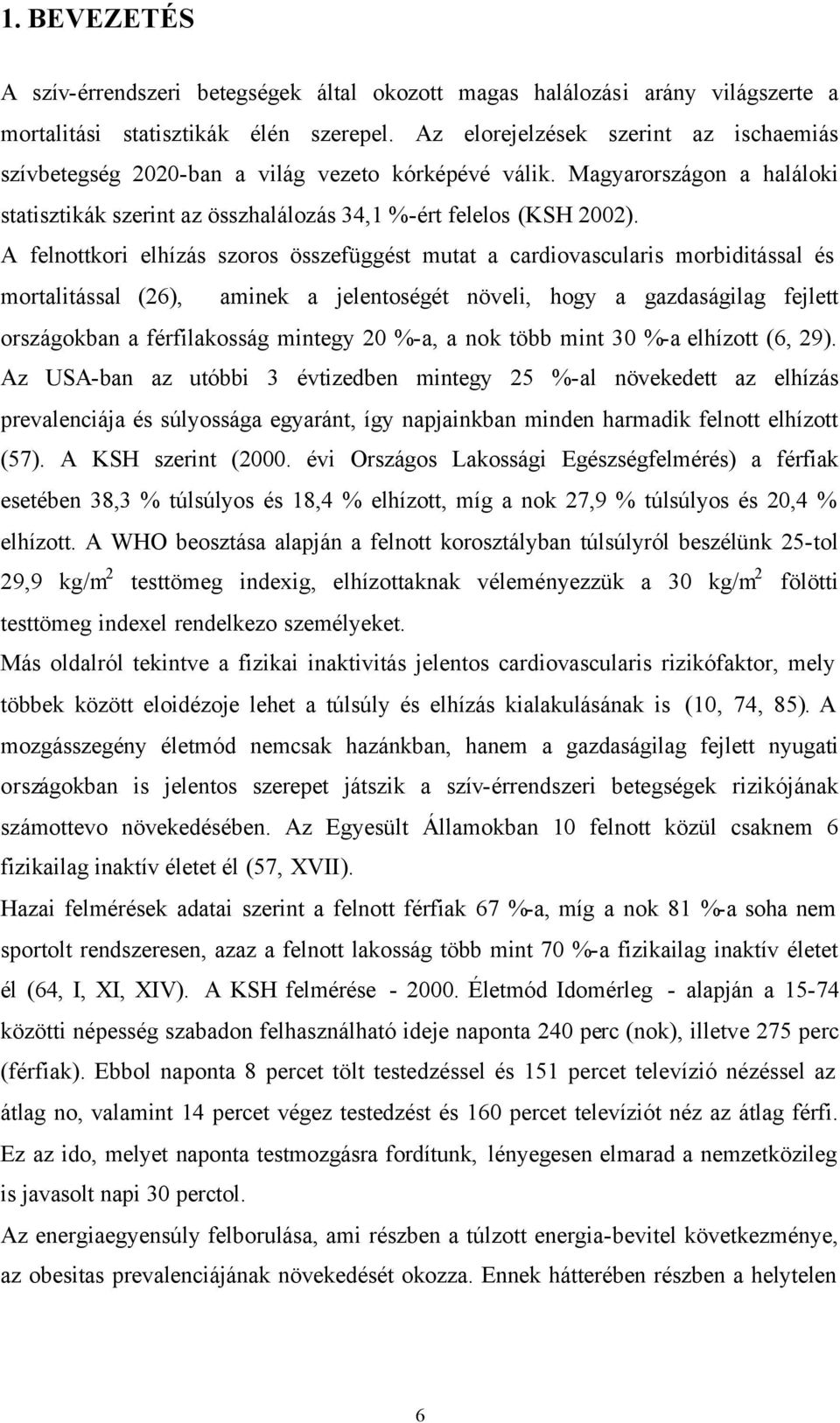 A felnottkori elhízás szoros összefüggést mutat a cardiovascularis morbiditással és mortalitással (26), aminek a jelentoségét növeli, hogy a gazdaságilag fejlett országokban a férfilakosság mintegy