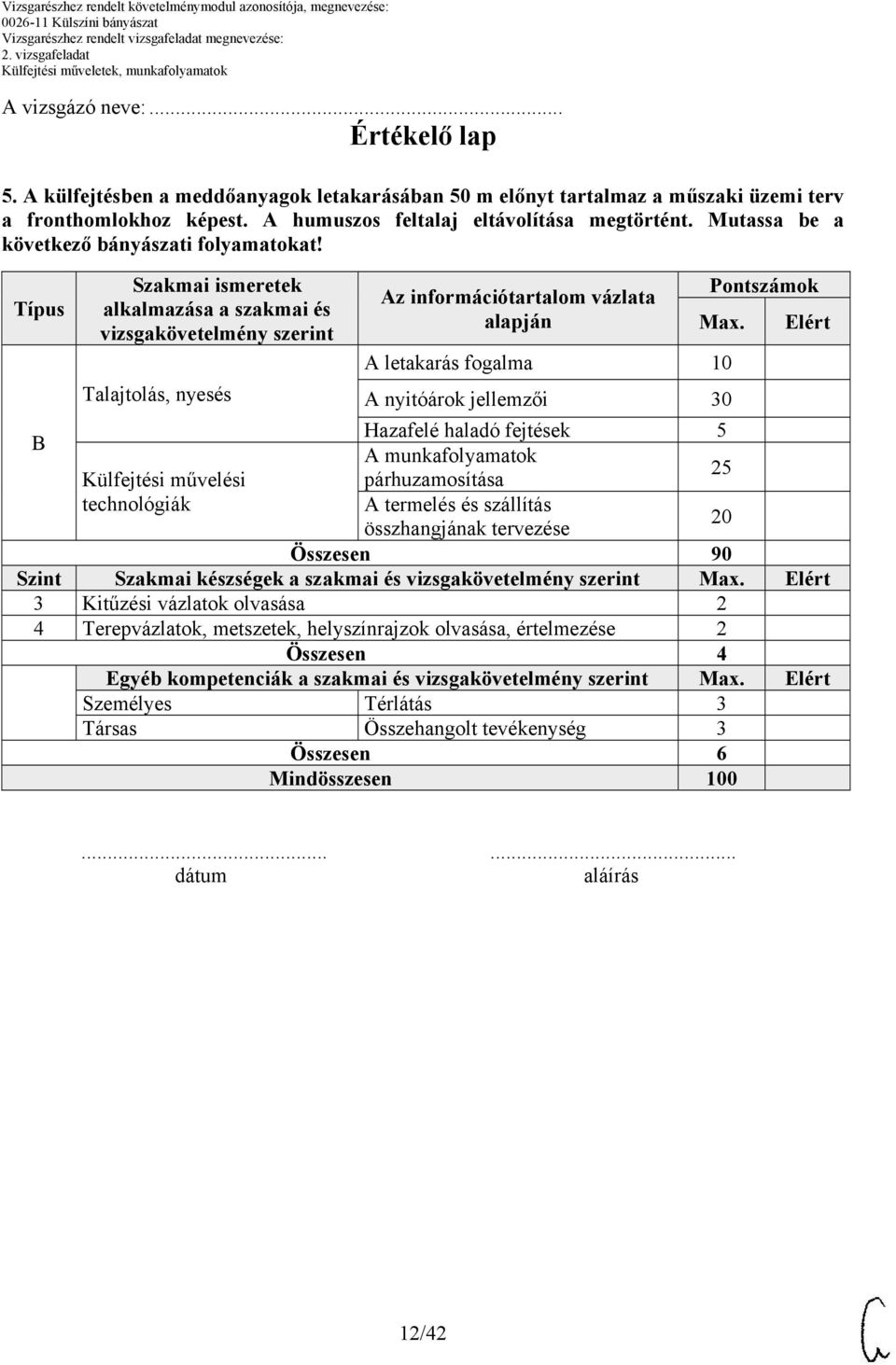 Elért A letakarás fogalma 10 Talajtolás, nyesés A nyitóárok jellemzői 30 Hazafelé haladó fejtések 5 B A munkafolyamatok 25 Külfejtési művelési párhuzamosítása technológiák A termelés és szállítás